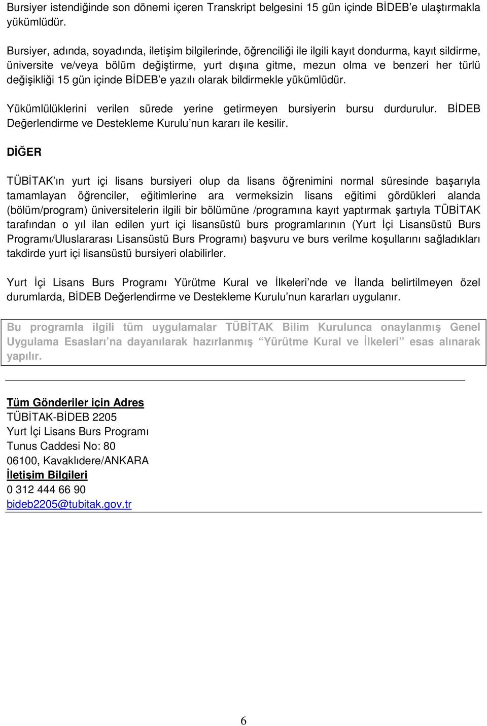 değişikliği 15 gün içinde BİDEB e yazılı olarak bildirmekle yükümlüdür. Yükümlülüklerini verilen sürede yerine getirmeyen bursiyerin bursu durdurulur.