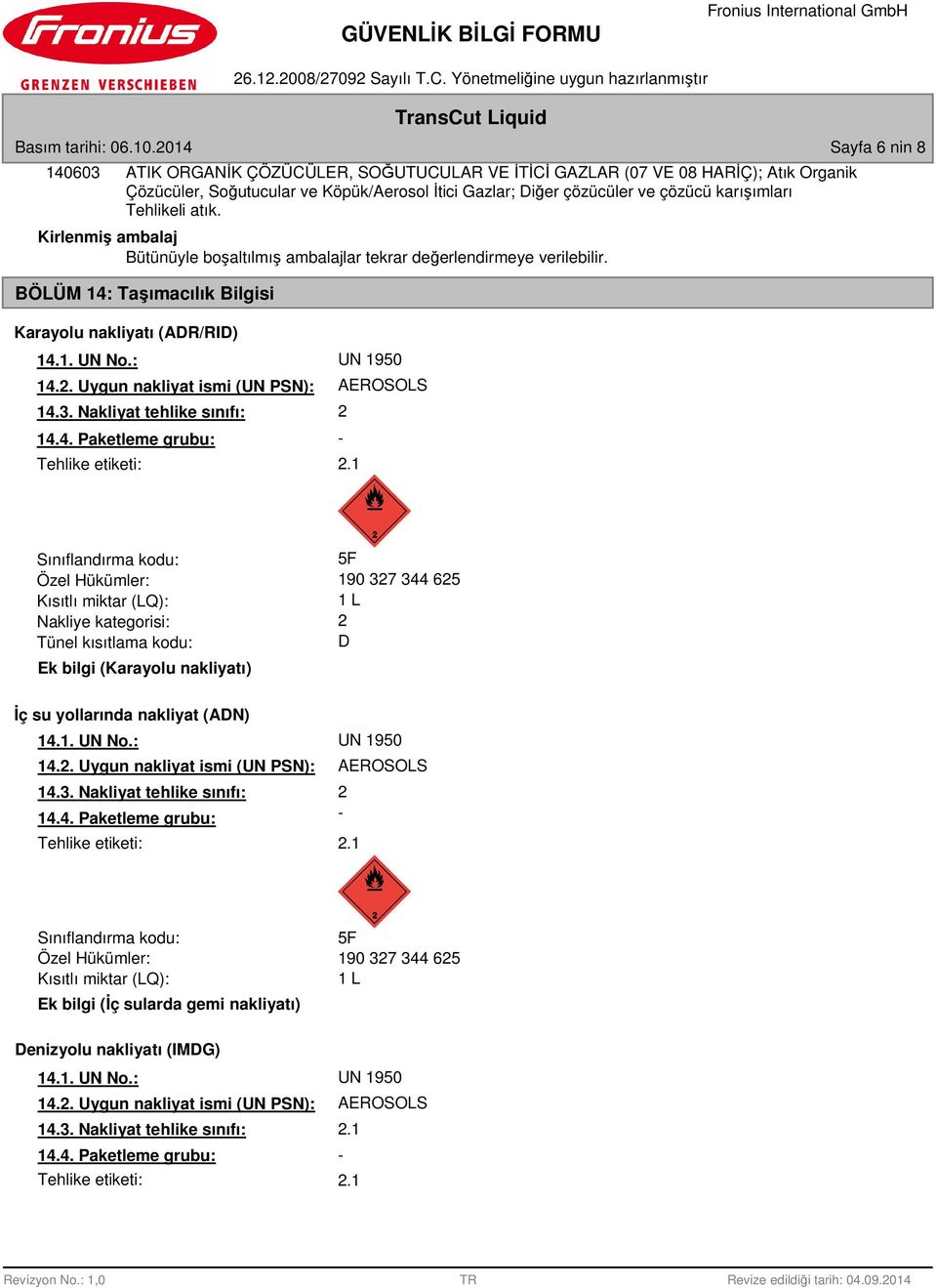 karışımları Tehlikeli atık. Kirlenmiş ambalaj Bütünüyle boşaltılmış ambalajlar tekrar değerlendirmeye verilebilir. BÖLÜM 14: Taşımacılık Bilgisi Karayolu nakliyatı (ADR/RID) 14.1. UN No.: UN 1950 14.