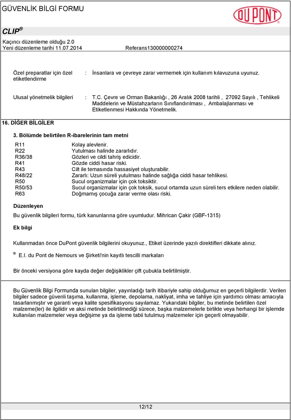 Bölümde belirtilen R-ibarelerinin tam metni R11 Kolay alevlenir. R22 Yutulması halinde zararlıdır. R36/38 Gözleri ve cildi tahriş edicidir. R41 Gözde ciddi hasar riski.