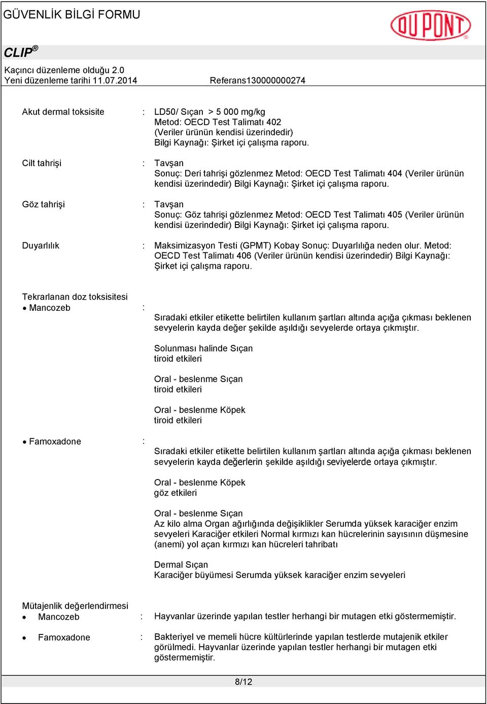 Göz tahrişi : Tavşan Sonuç: Göz tahrişi gözlenmez Metod: OECD Test Talimatı 405 (Veriler ürünün kendisi üzerindedir) Bilgi Kaynağı: Şirket içi çalışma raporu.