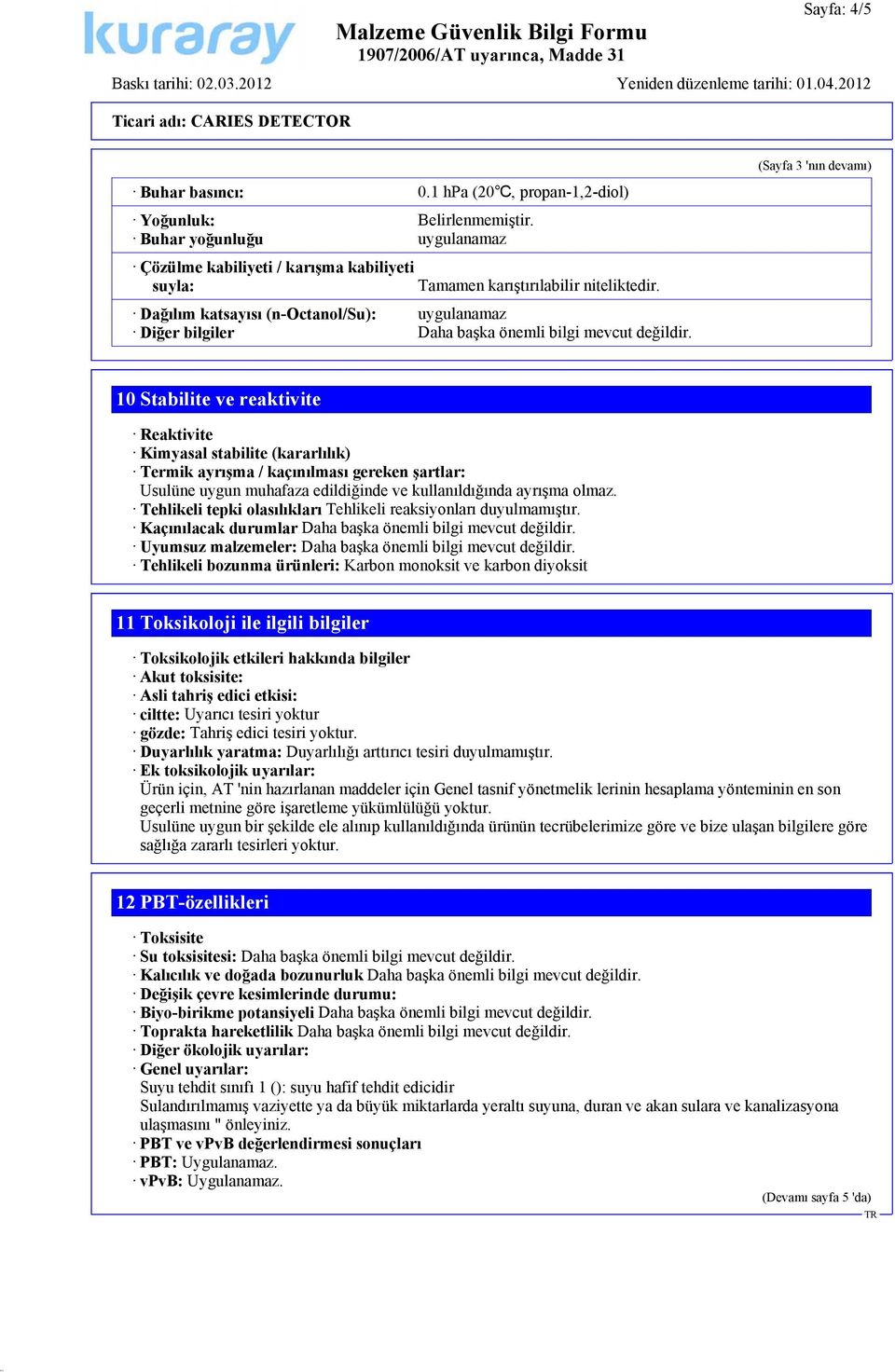 (Sayfa 3 'nın devamı) 10 Stabilite ve reaktivite Reaktivite Kimyasal stabilite (kararlılık) Termik ayrışma / kaçınılması gereken şartlar: Usulüne uygun muhafaza edildiğinde ve kullanıldığında ayrışma