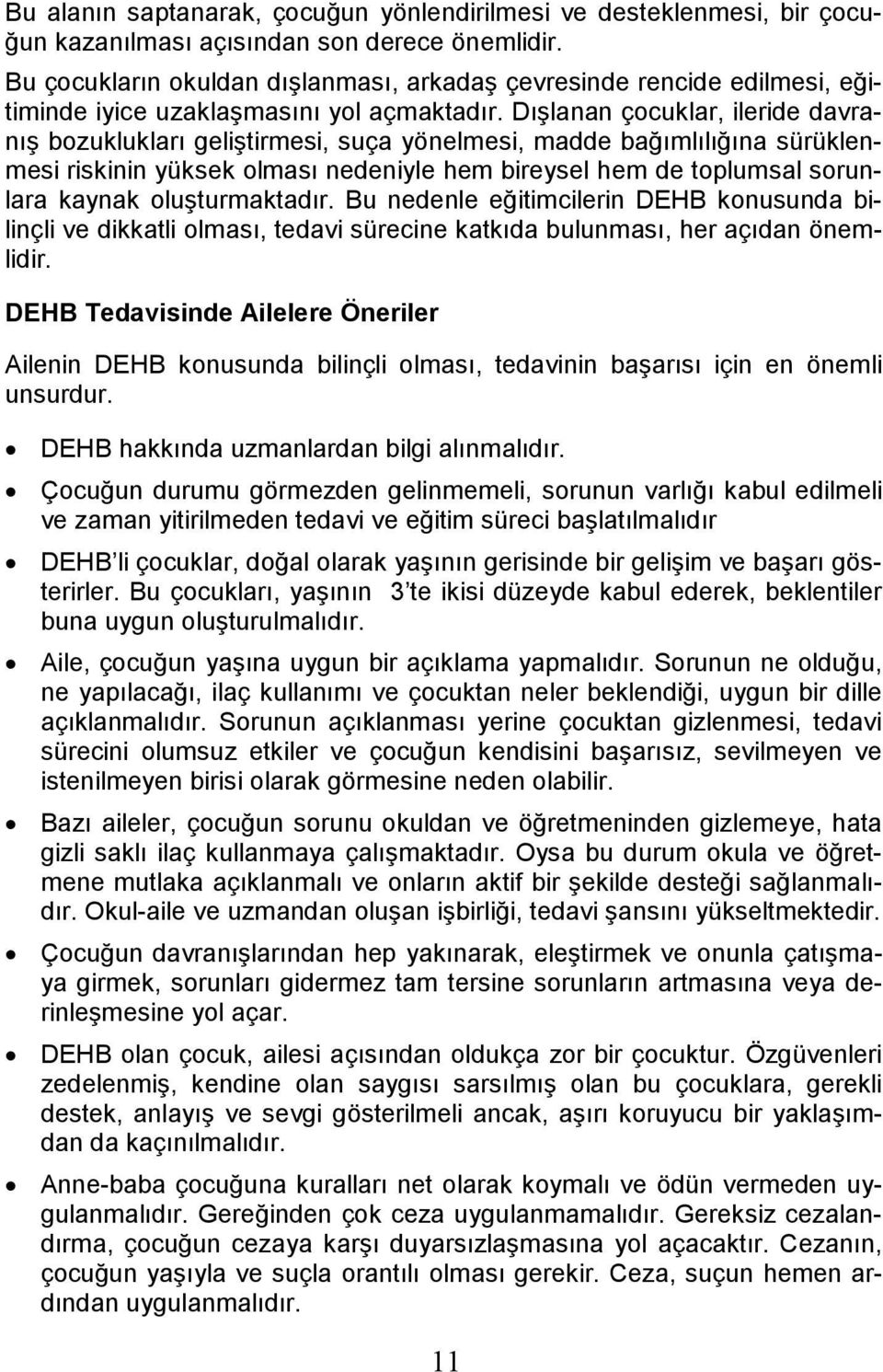 Dışlanan çocuklar, ileride davranış bozuklukları geliştirmesi, suça yönelmesi, madde bağımlılığına sürüklenmesi riskinin yüksek olması nedeniyle hem bireysel hem de toplumsal sorunlara kaynak