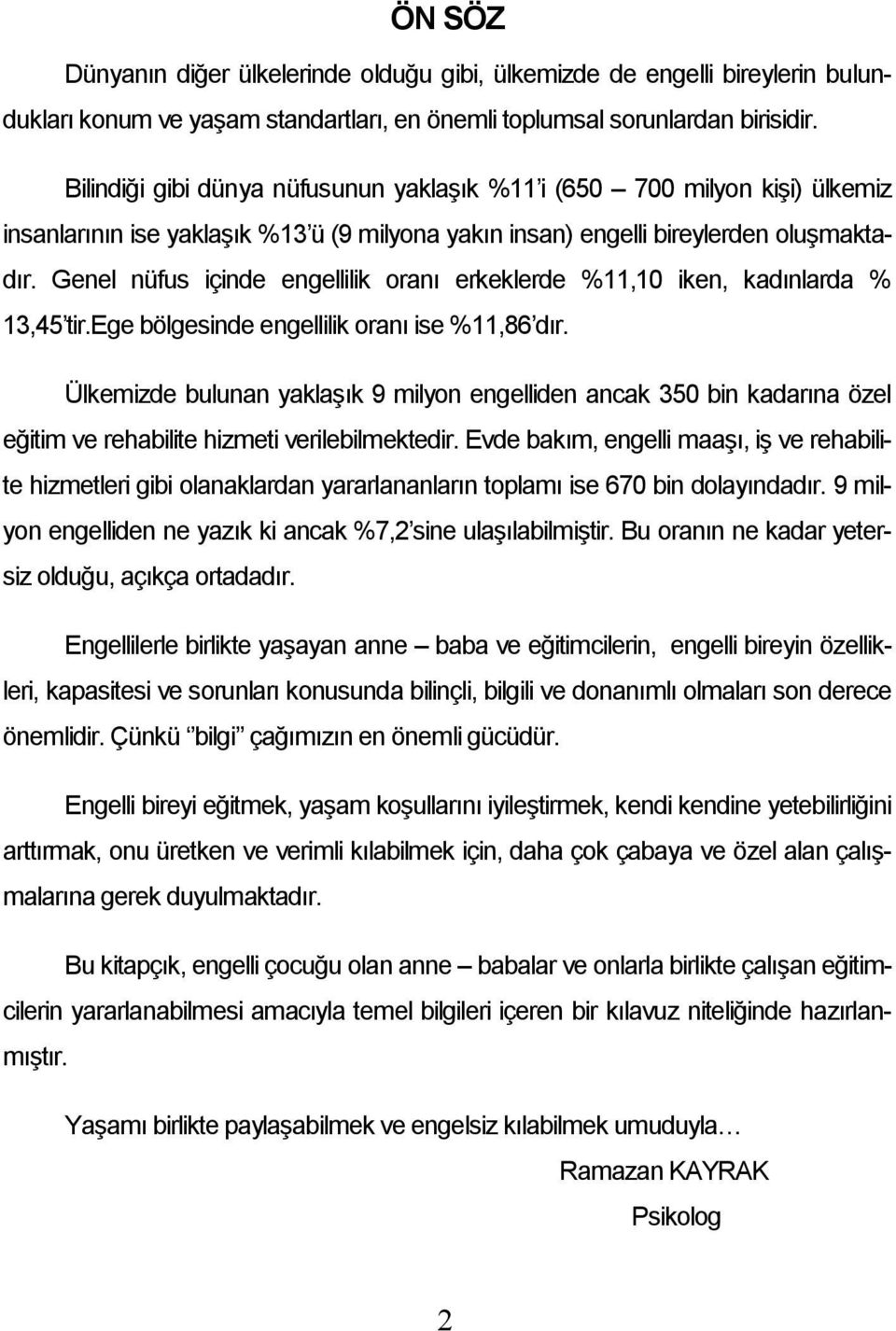 Genel nüfus içinde engellilik oranı erkeklerde %11,10 iken, kadınlarda % 13,45 tir.ege bölgesinde engellilik oranı ise %11,86 dır.