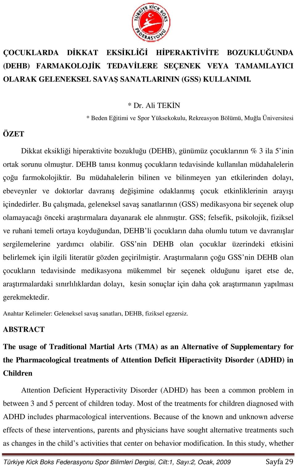 DEHB tanısı konmuş çocukların tedavisinde kullanılan müdahalelerin çoğu farmokolojiktir.