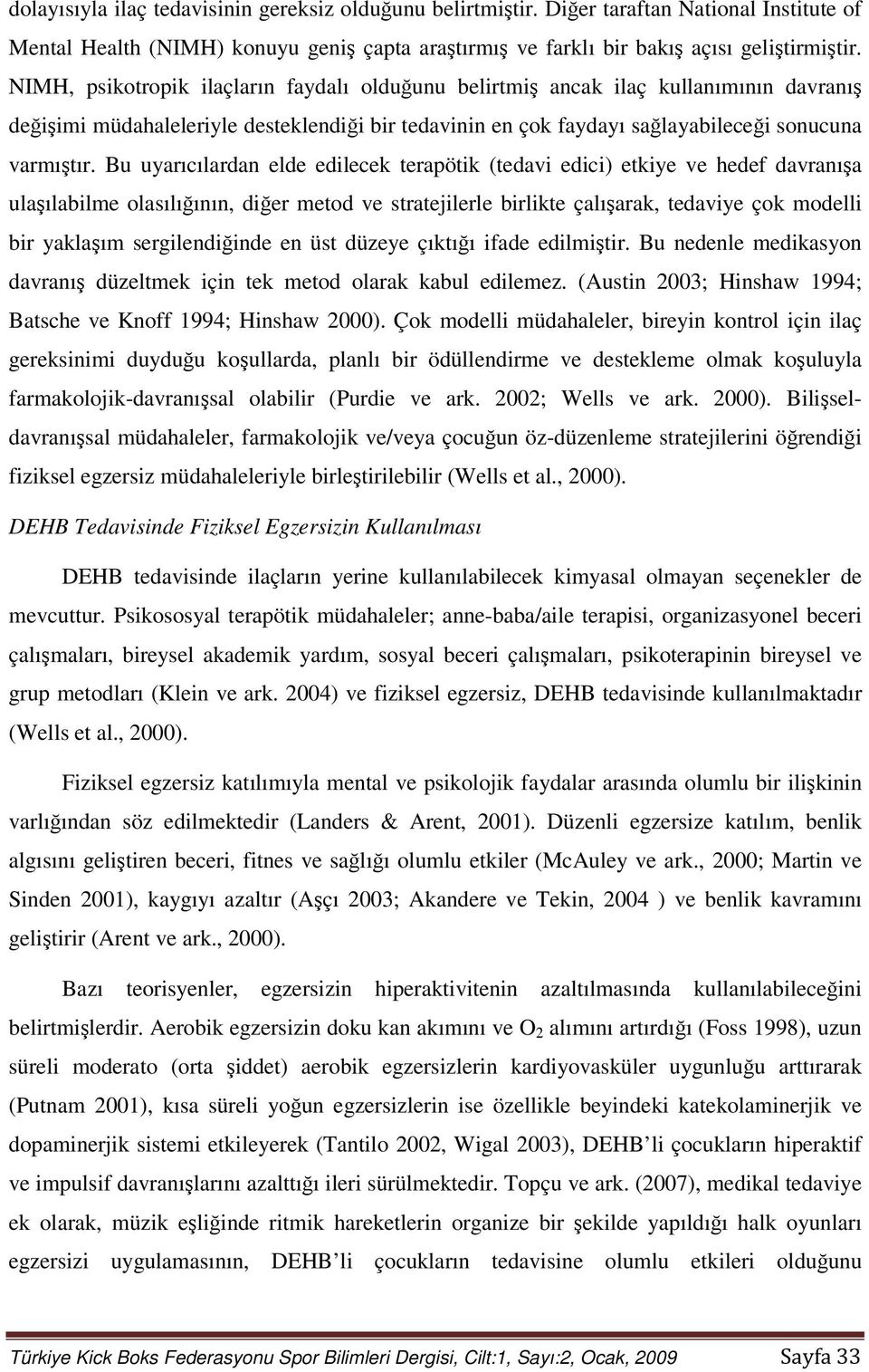 Bu uyarıcılardan elde edilecek terapötik (tedavi edici) etkiye ve hedef davranışa ulaşılabilme olasılığının, diğer metod ve stratejilerle birlikte çalışarak, tedaviye çok modelli bir yaklaşım