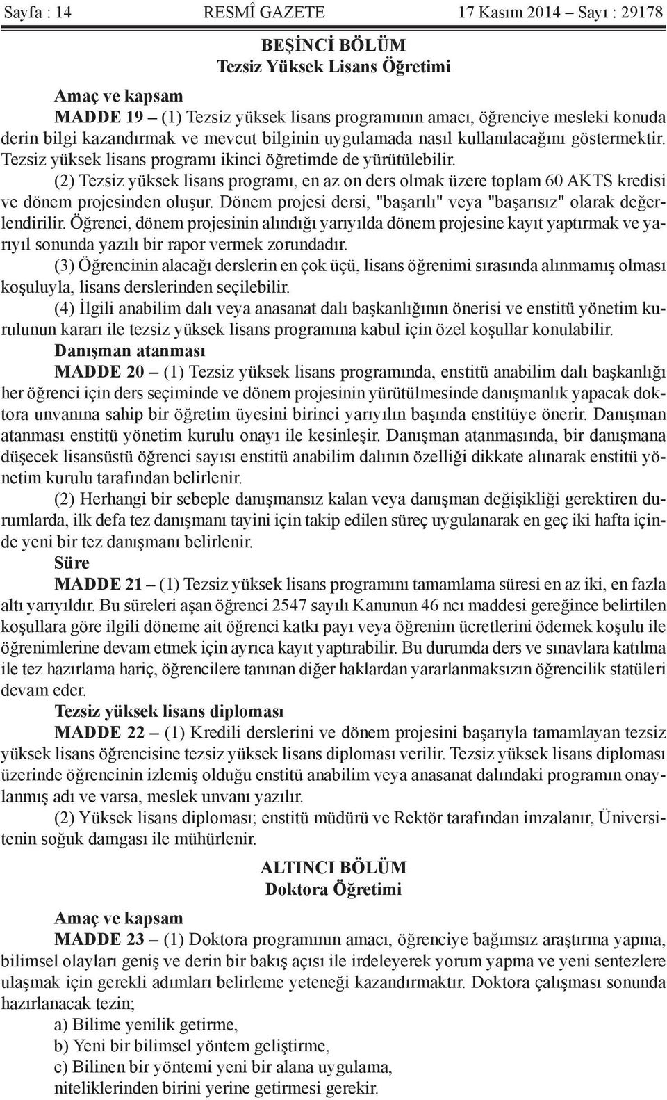 (2) Tezsiz yüksek lisans programı, en az on ders olmak üzere toplam 60 AKTS kredisi ve dönem projesinden oluşur. Dönem projesi dersi, "başarılı" veya "başarısız" olarak değerlendirilir.