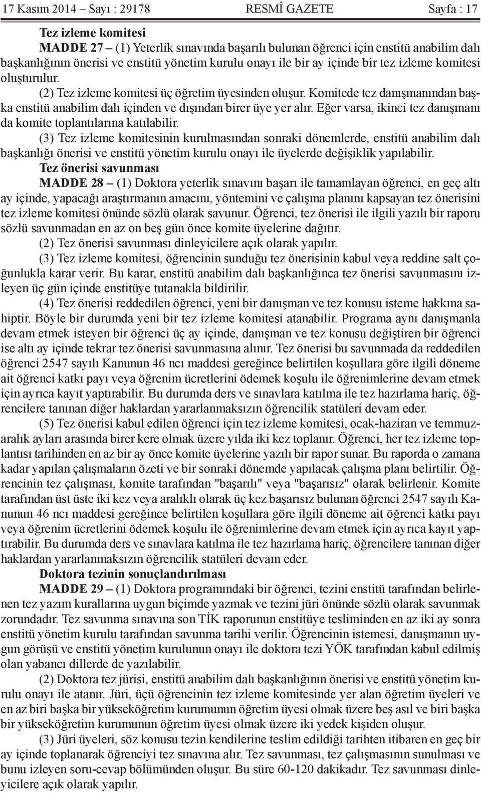 Komitede tez danışmanından başka enstitü anabilim dalı içinden ve dışından birer üye yer alır. Eğer varsa, ikinci tez danışmanı da komite toplantılarına katılabilir.