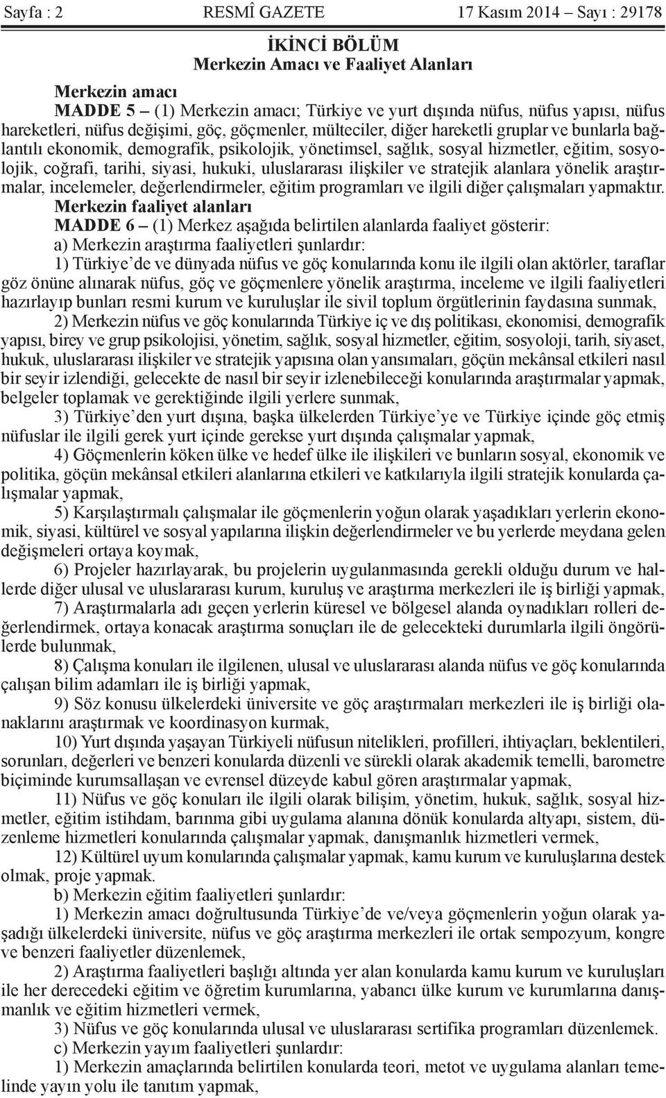 coğrafi, tarihi, siyasi, hukuki, uluslararası ilişkiler ve stratejik alanlara yönelik araştırmalar, incelemeler, değerlendirmeler, eğitim programları ve ilgili diğer çalışmaları yapmaktır.