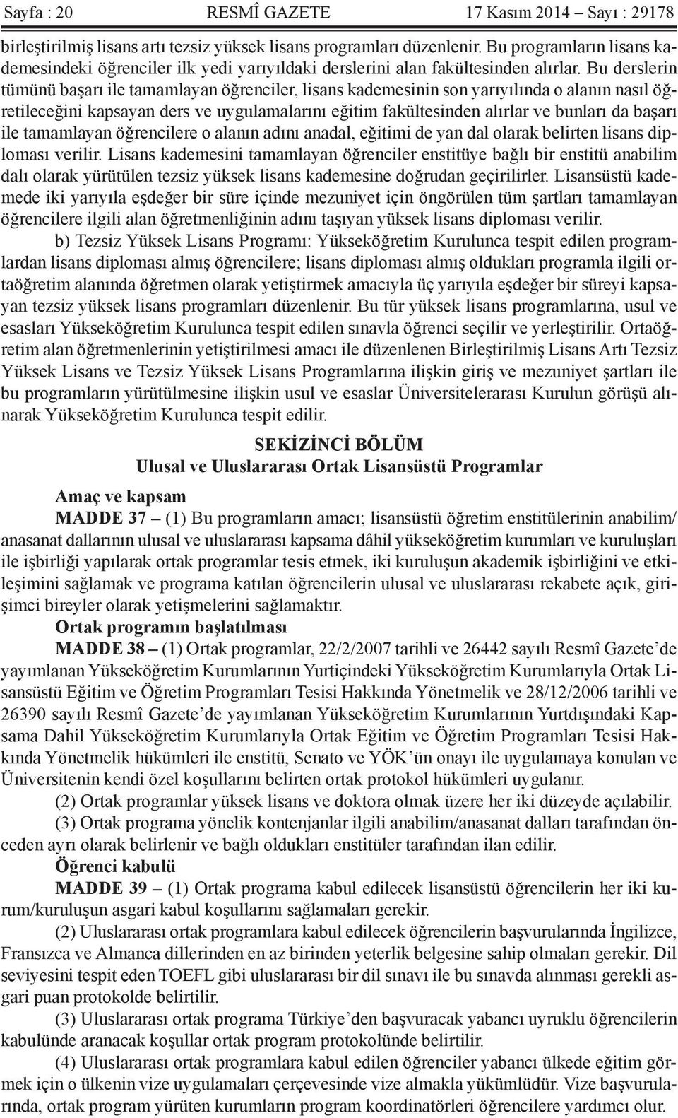 Bu derslerin tümünü başarı ile tamamlayan öğrenciler, lisans kademesinin son yarıyılında o alanın nasıl öğretileceğini kapsayan ders ve uygulamalarını eğitim fakültesinden alırlar ve bunları da