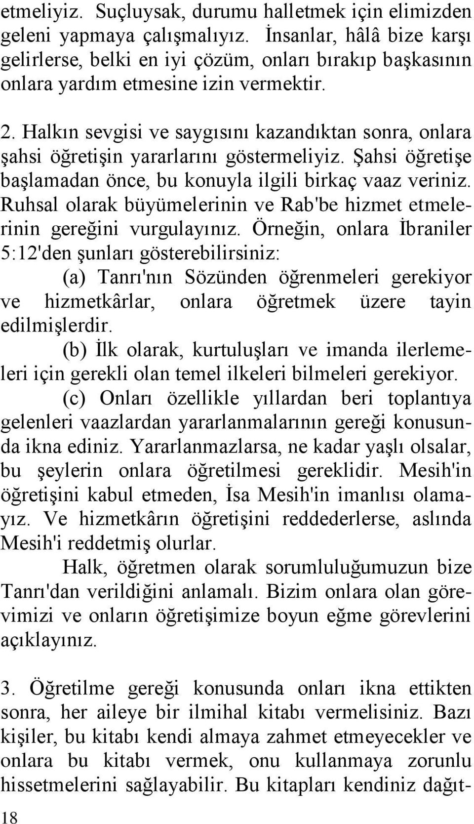 Halkın sevgisi ve saygısını kazandıktan sonra, onlara şahsi öğretişin yararlarını göstermeliyiz. Şahsi öğretişe başlamadan önce, bu konuyla ilgili birkaç vaaz veriniz.