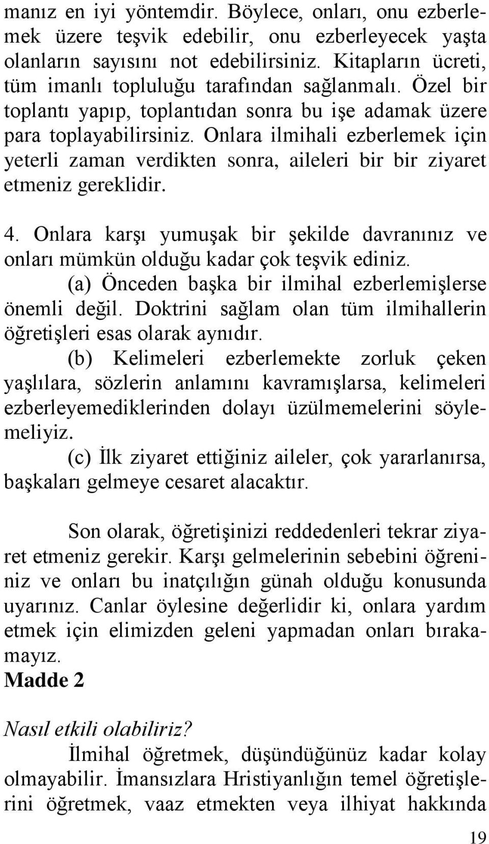 Onlara ilmihali ezberlemek için yeterli zaman verdikten sonra, aileleri bir bir ziyaret etmeniz gereklidir. 4.