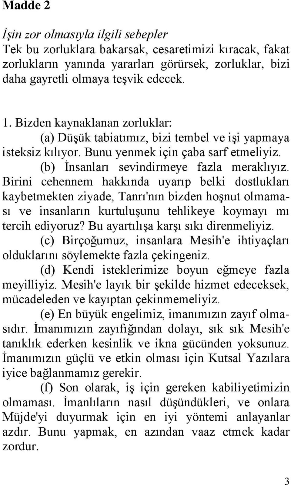 Birini cehennem hakkında uyarıp belki dostlukları kaybetmekten ziyade, Tanrı'nın bizden hoşnut olmaması ve insanların kurtuluşunu tehlikeye koymayı mı tercih ediyoruz?