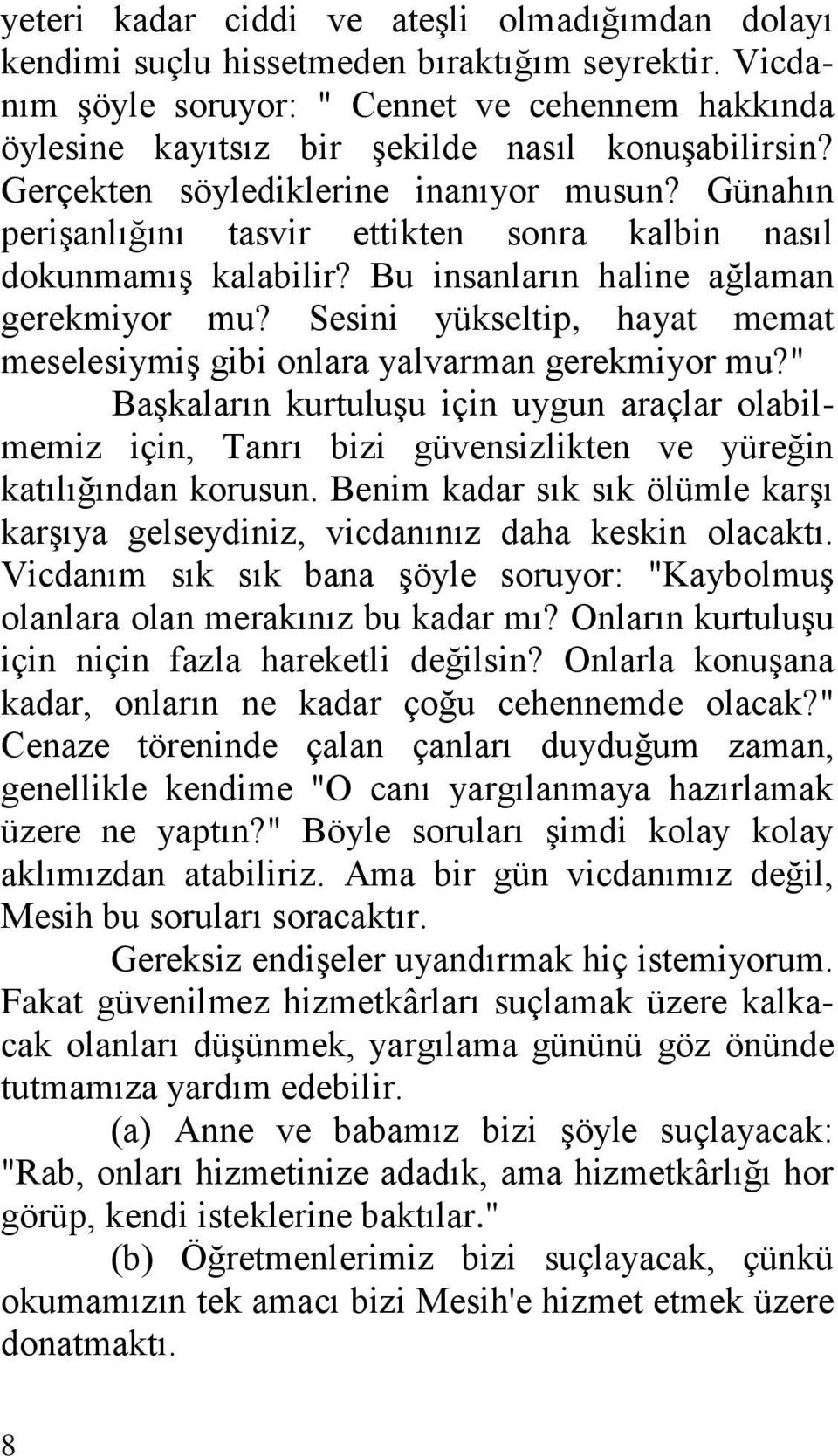 Günahın perişanlığını tasvir ettikten sonra kalbin nasıl dokunmamış kalabilir? Bu insanların haline ağlaman gerekmiyor mu?