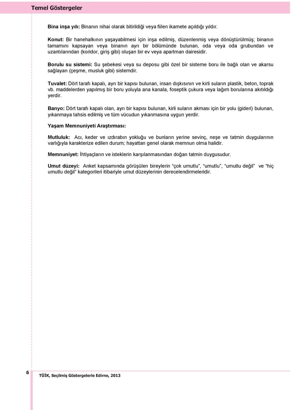 (koridor, giriş gibi) oluşan bir ev veya apartman dairesidir. Borulu su sistemi: Su şebekesi veya su deposu gibi özel bir sisteme boru ile bağl olan ve akarsu sağlayan (çeşme, musluk gibi) sistemdir.