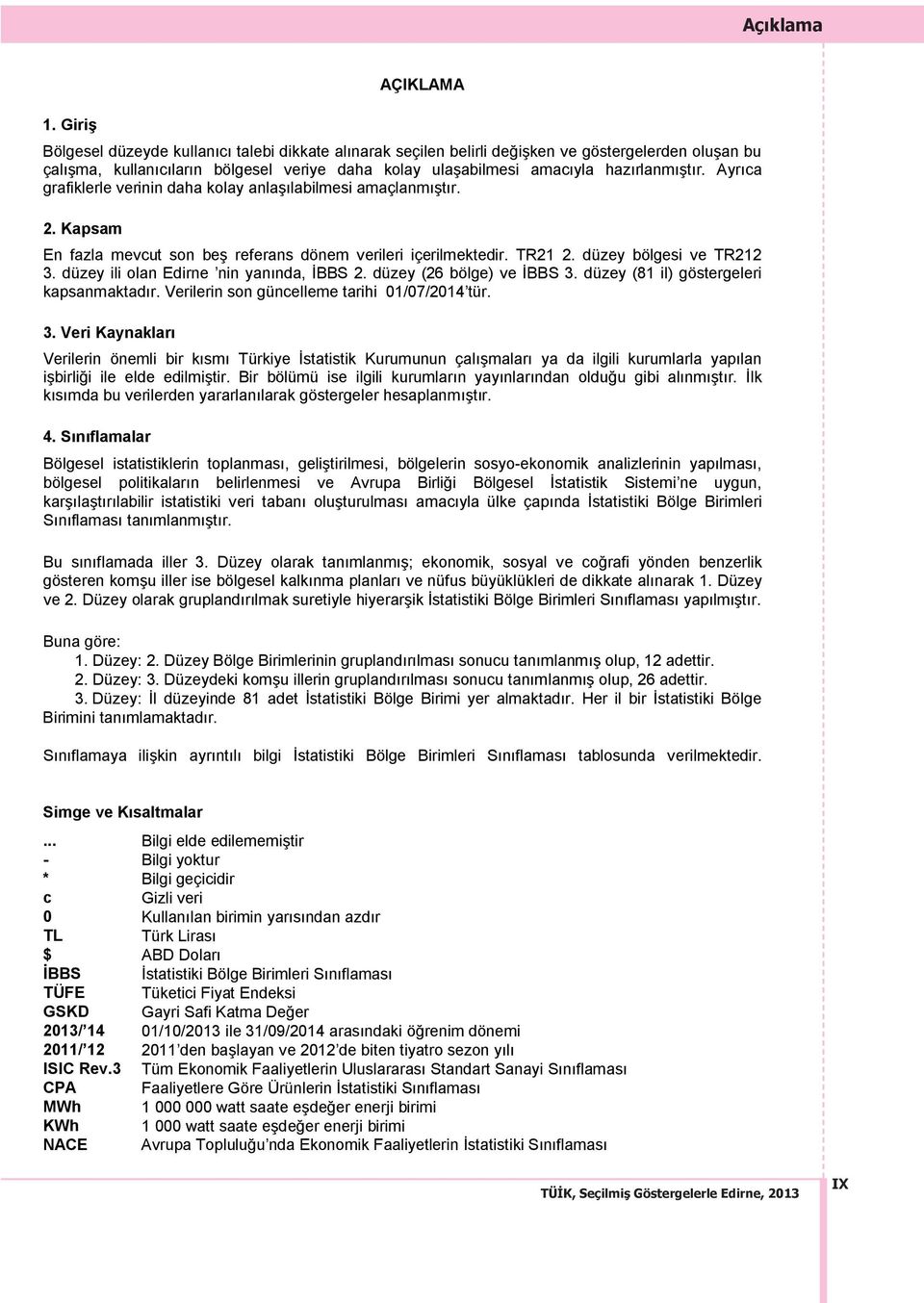 rlanm şt r. Ayr ca grafiklerle verinin daha kolay anlaş labilmesi amaçlanm şt r. 2. Kapsam En fazla mevcut son beş referans dönem verileri içerilmektedir. TR21 2. düzey bölgesi ve TR212 3.