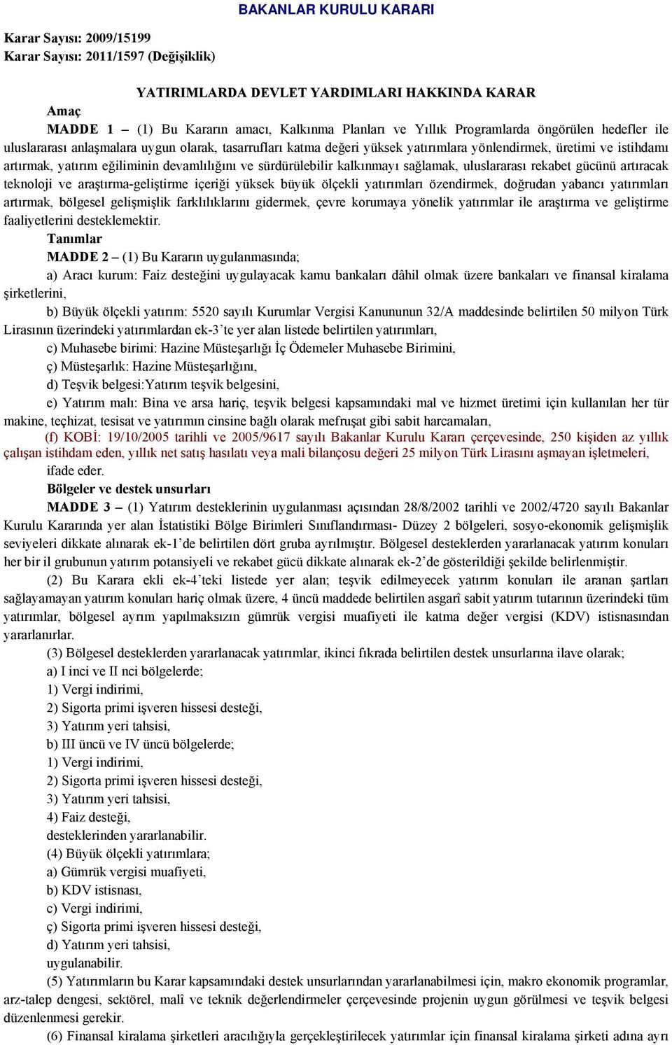 ve sürdürülebilir kalkınmayı sağlamak, uluslararası rekabet gücünü artıracak teknoloji ve araştırma-geliştirme içeriği yüksek büyük ölçekli yatırımları özendirmek, doğrudan yabancı yatırımları