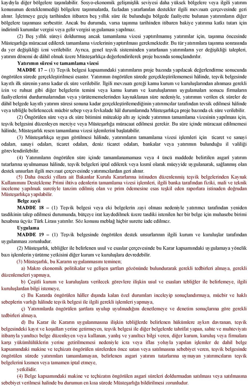 alınır. İşletmeye geçiş tarihinden itibaren beş yıllık süre ile bulunduğu bölgede faaliyette bulunan yatırımların diğer bölgelere taşınması serbesttir.