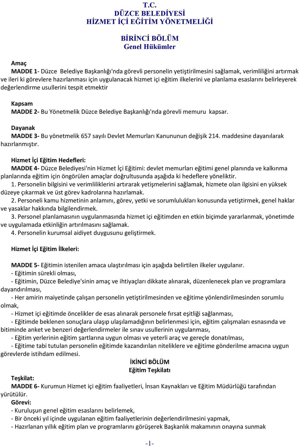 Başkanlığı'nda görevli memuru kapsar. Dayanak MADDE 3- Bu yönetmelik 657 sayılı Devlet Memurları Kanununun değişik 214. maddesine dayanılarak hazırlanmıştır.