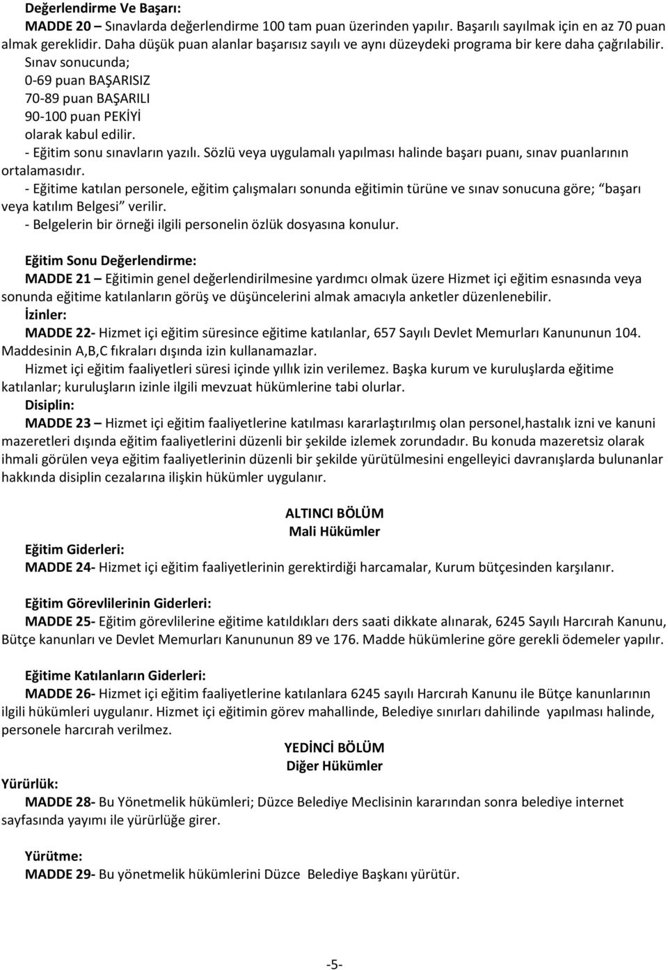 - Eğitim sonu sınavların yazılı. Sözlü veya uygulamalı yapılması halinde başarı puanı, sınav puanlarının ortalamasıdır.