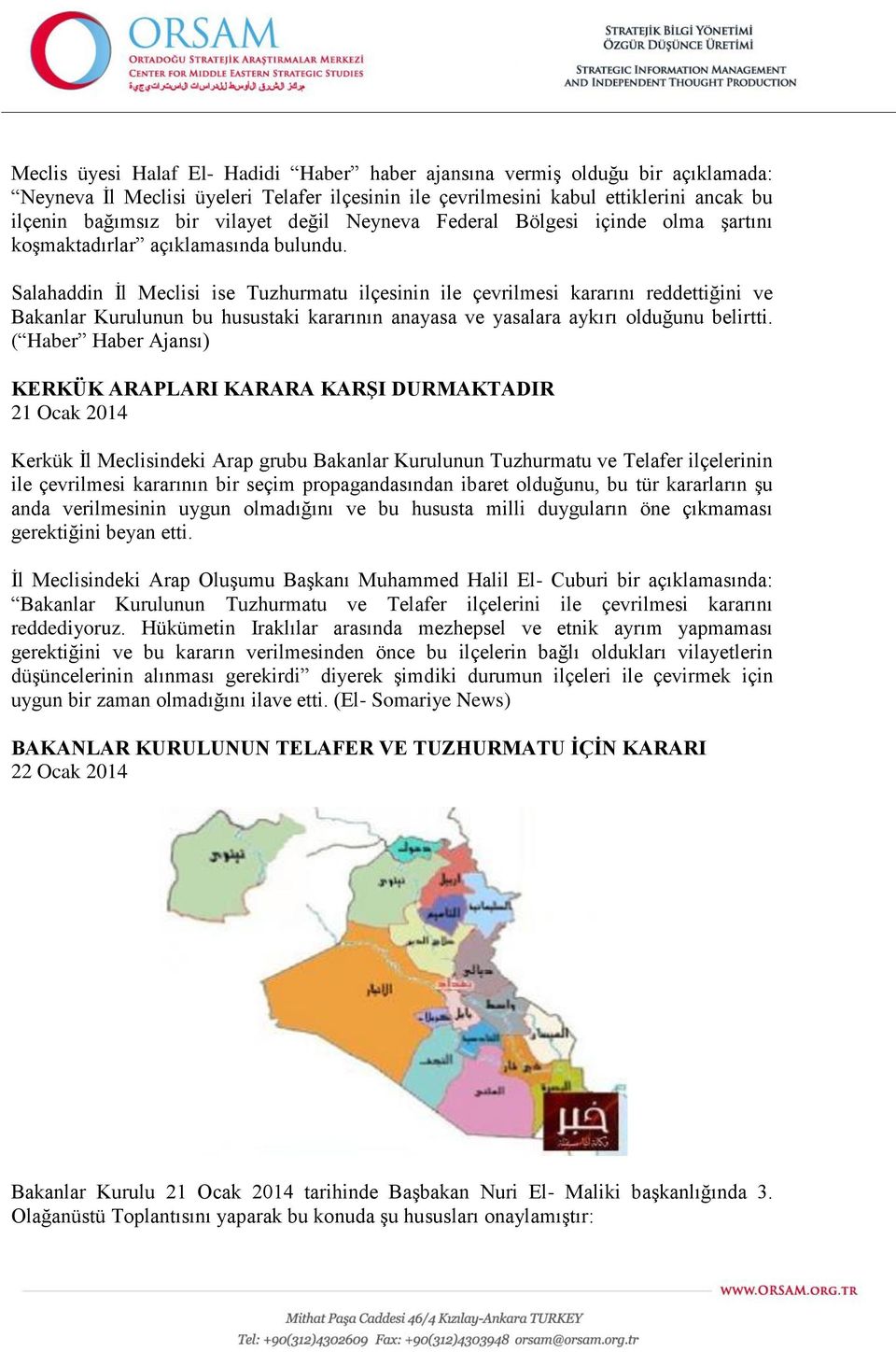 Salahaddin İl Meclisi ise Tuzhurmatu ilçesinin ile çevrilmesi kararını reddettiğini ve Bakanlar Kurulunun bu husustaki kararının anayasa ve yasalara aykırı olduğunu belirtti.