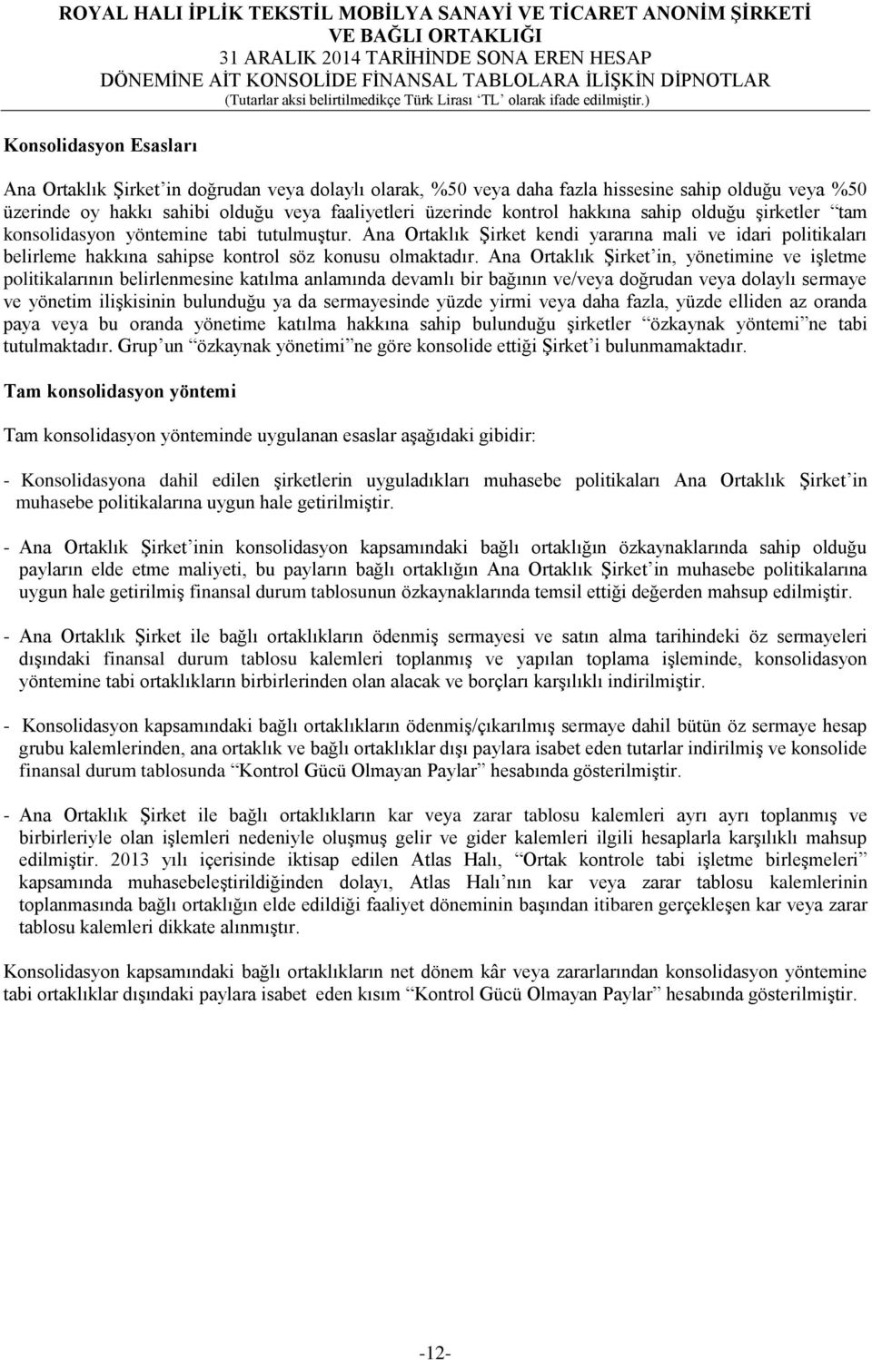 Ana Ortaklık Şirket in, yönetimine ve işletme politikalarının belirlenmesine katılma anlamında devamlı bir bağının ve/veya doğrudan veya dolaylı sermaye ve yönetim ilişkisinin bulunduğu ya da