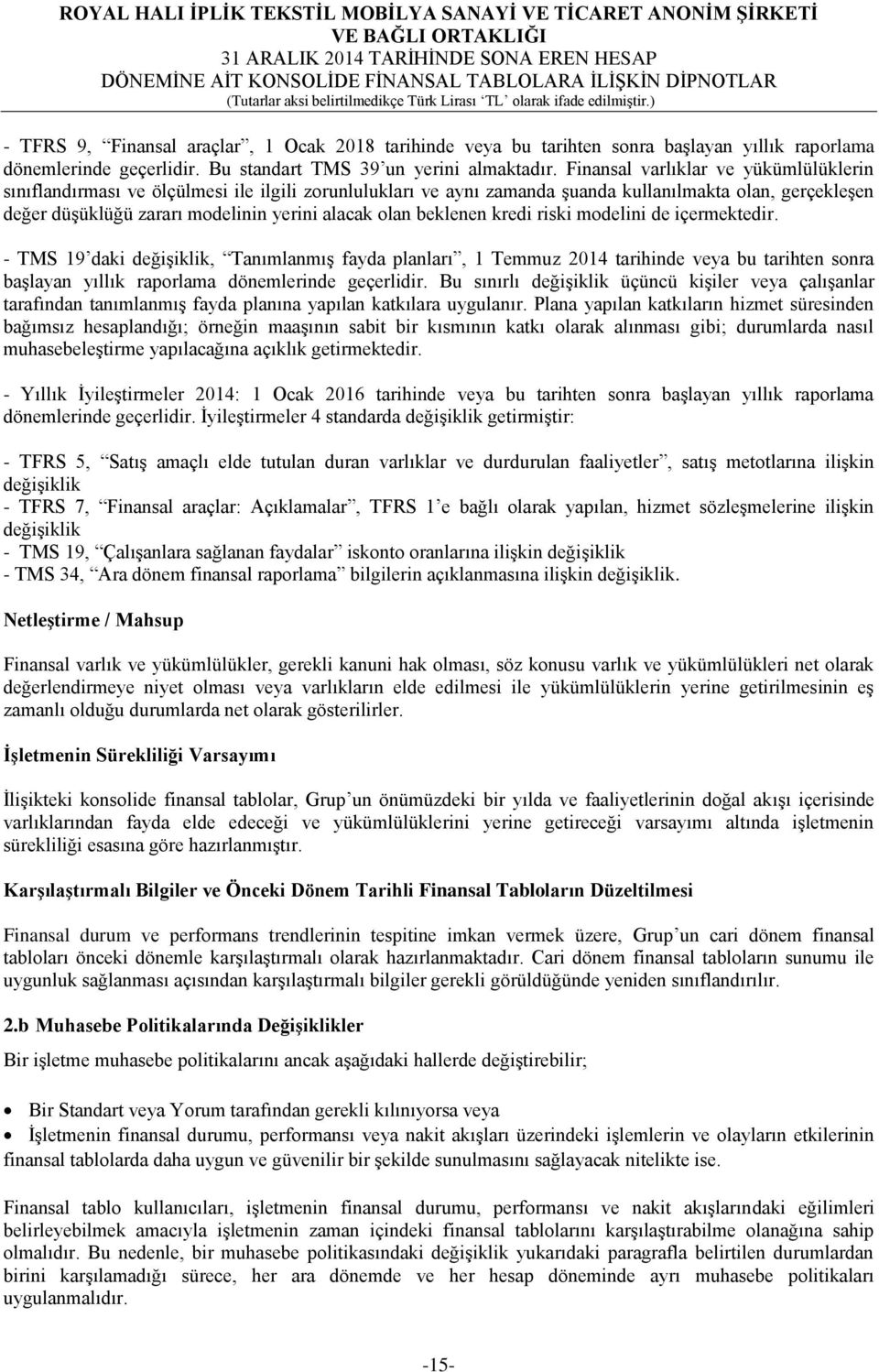 beklenen kredi riski modelini de içermektedir. - TMS 19 daki değişiklik, Tanımlanmış fayda planları, 1 Temmuz 2014 tarihinde veya bu tarihten sonra başlayan yıllık raporlama dönemlerinde geçerlidir.