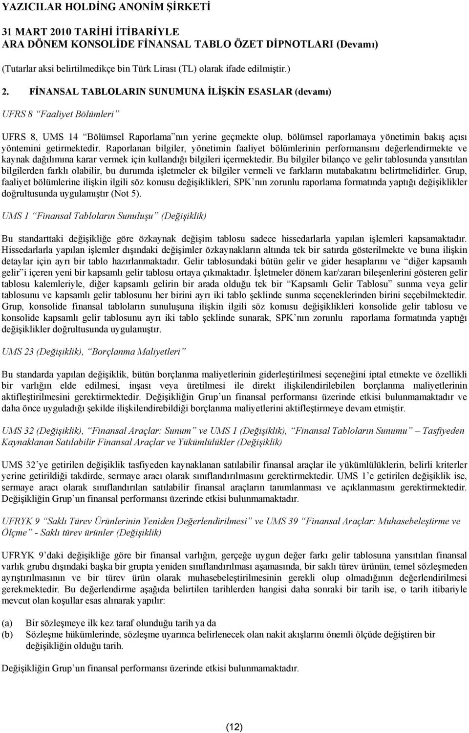 Bu bilgiler bilanço ve gelir tablosunda yansıtılan bilgilerden farklı olabilir, bu durumda işletmeler ek bilgiler vermeli ve farkların mutabakatını belirtmelidirler.