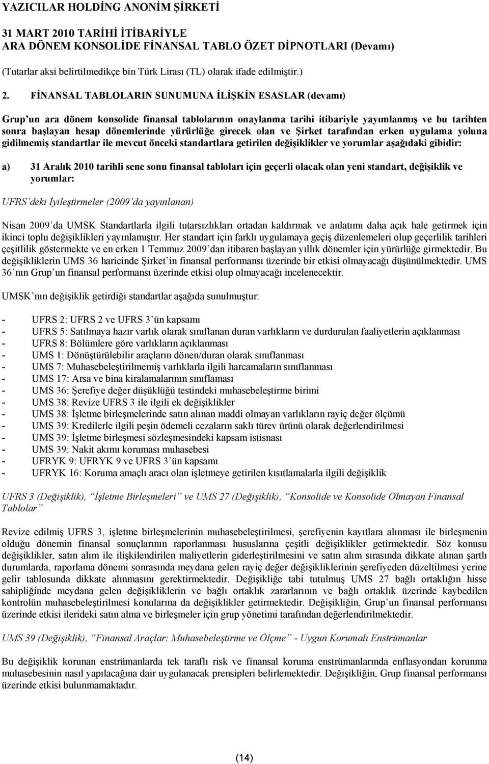 tarihli sene sonu finansal tabloları için geçerli olacak olan yeni standart, değişiklik ve yorumlar: UFRS deki İyileştirmeler (2009 da yayınlanan) Nisan 2009 da UMSK Standartlarla ilgili