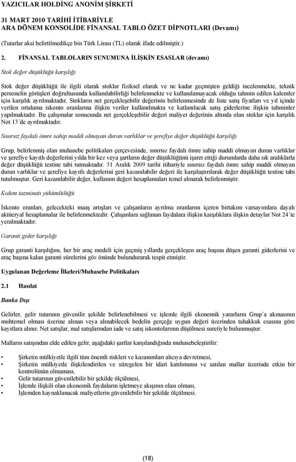 Stokların net gerçekleşebilir değerinin belirlenmesinde de liste satış fiyatları ve yıl içinde verilen ortalama iskonto oranlarına ilişkin veriler kullanılmakta ve katlanılacak satış giderlerine