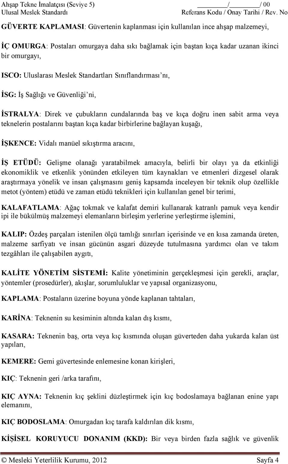 Meslek Standartları Sınıflandırması nı, İSG: İş Sağlığı ve Güvenliği ni, İSTRALYA: Direk ve çubukların cundalarında baş ve kıça doğru inen sabit arma veya teknelerin postalarını baştan kıça kadar