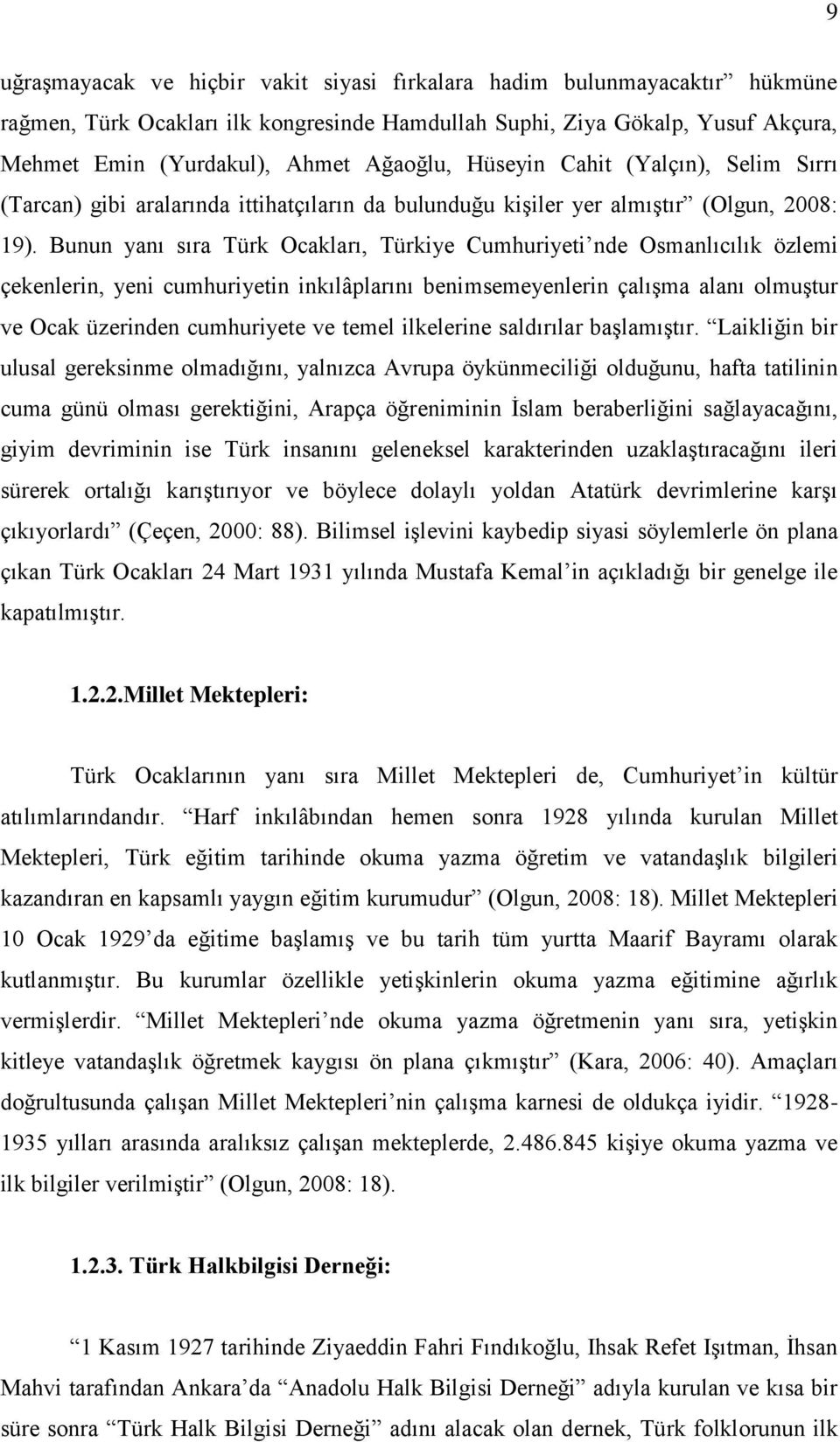 Bunun yanı sıra Türk Ocakları, Türkiye Cumhuriyeti nde Osmanlıcılık özlemi çekenlerin, yeni cumhuriyetin inkılâplarını benimsemeyenlerin çalıģma alanı olmuģtur ve Ocak üzerinden cumhuriyete ve temel