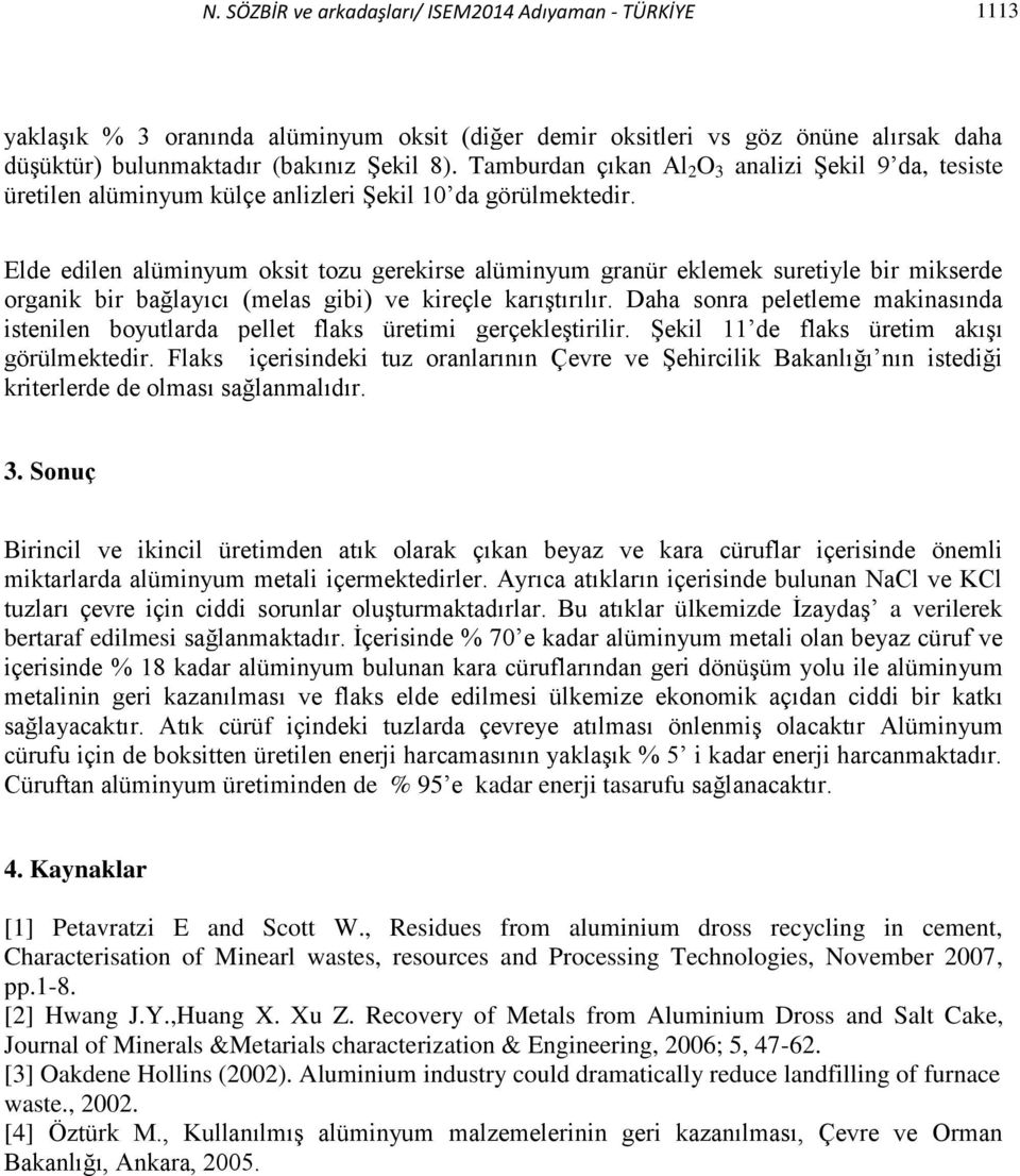 Elde edilen alüminyum oksit tozu gerekirse alüminyum granür eklemek suretiyle bir mikserde organik bir bağlayıcı (melas gibi) ve kireçle karıştırılır.