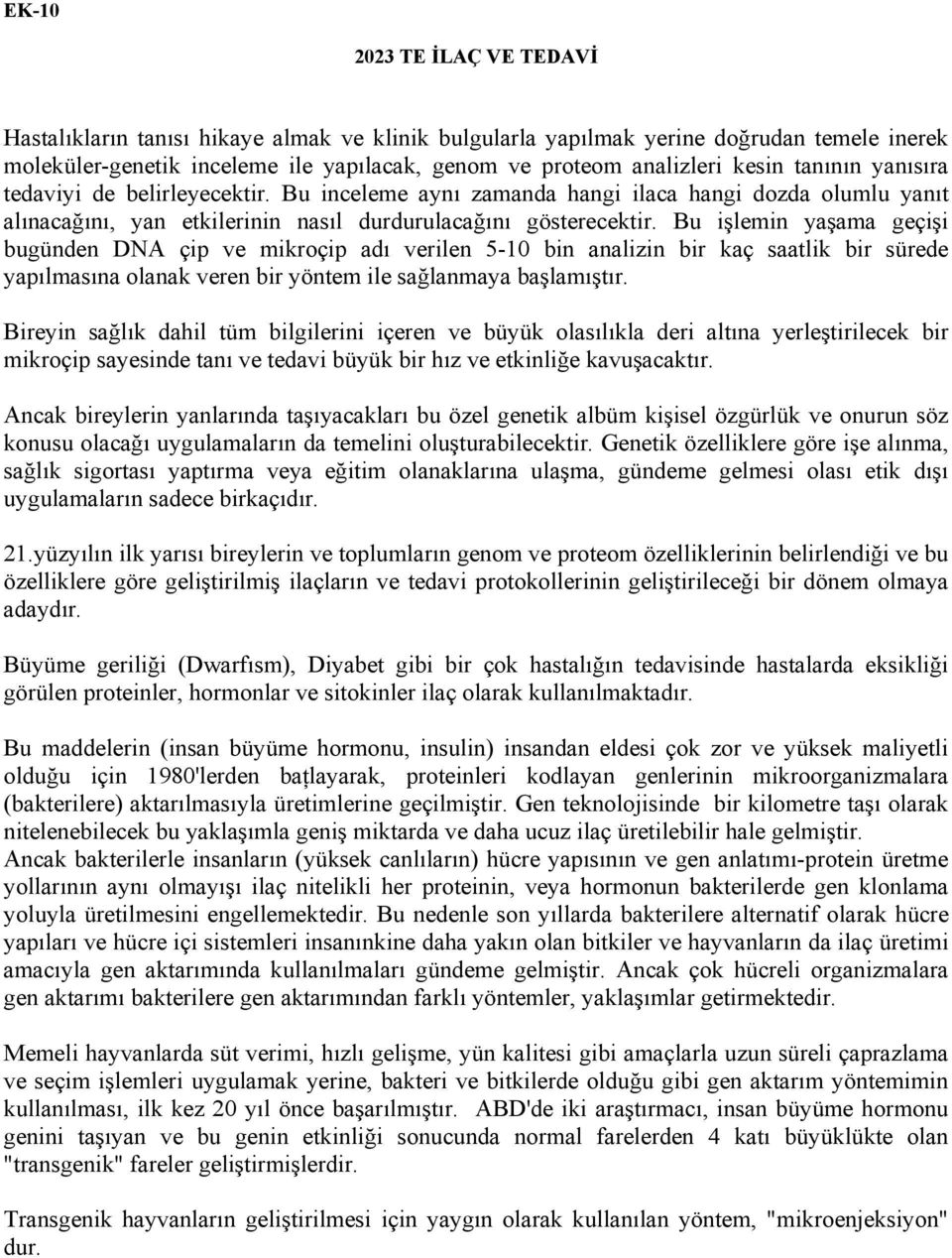 Bu işlemin yaşama geçişi bugünden DNA çip ve mikroçip adı verilen 5-10 bin analizin bir kaç saatlik bir sürede yapılmasına olanak veren bir yöntem ile sağlanmaya başlamıştır.