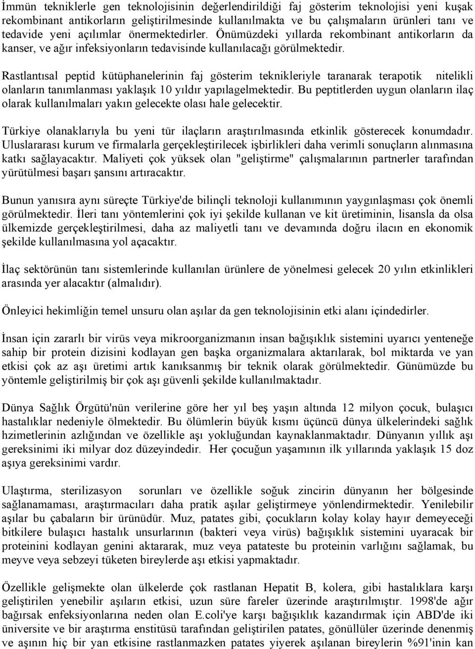 Rastlantısal peptid kütüphanelerinin faj gösterim teknikleriyle taranarak terapotik nitelikli olanların tanımlanması yaklaşık 10 yıldır yapılagelmektedir.