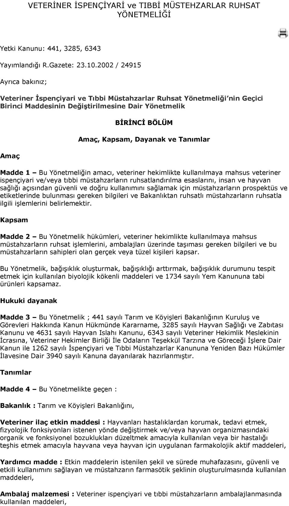 Tanımlar Madde 1 Bu Yönetmeliğin amacı, veteriner hekimlikte kullanılmaya mahsus veteriner ispençiyari ve/veya tıbbi müstahzarların ruhsatlandırılma esaslarını, insan ve hayvan sağlığı açısından