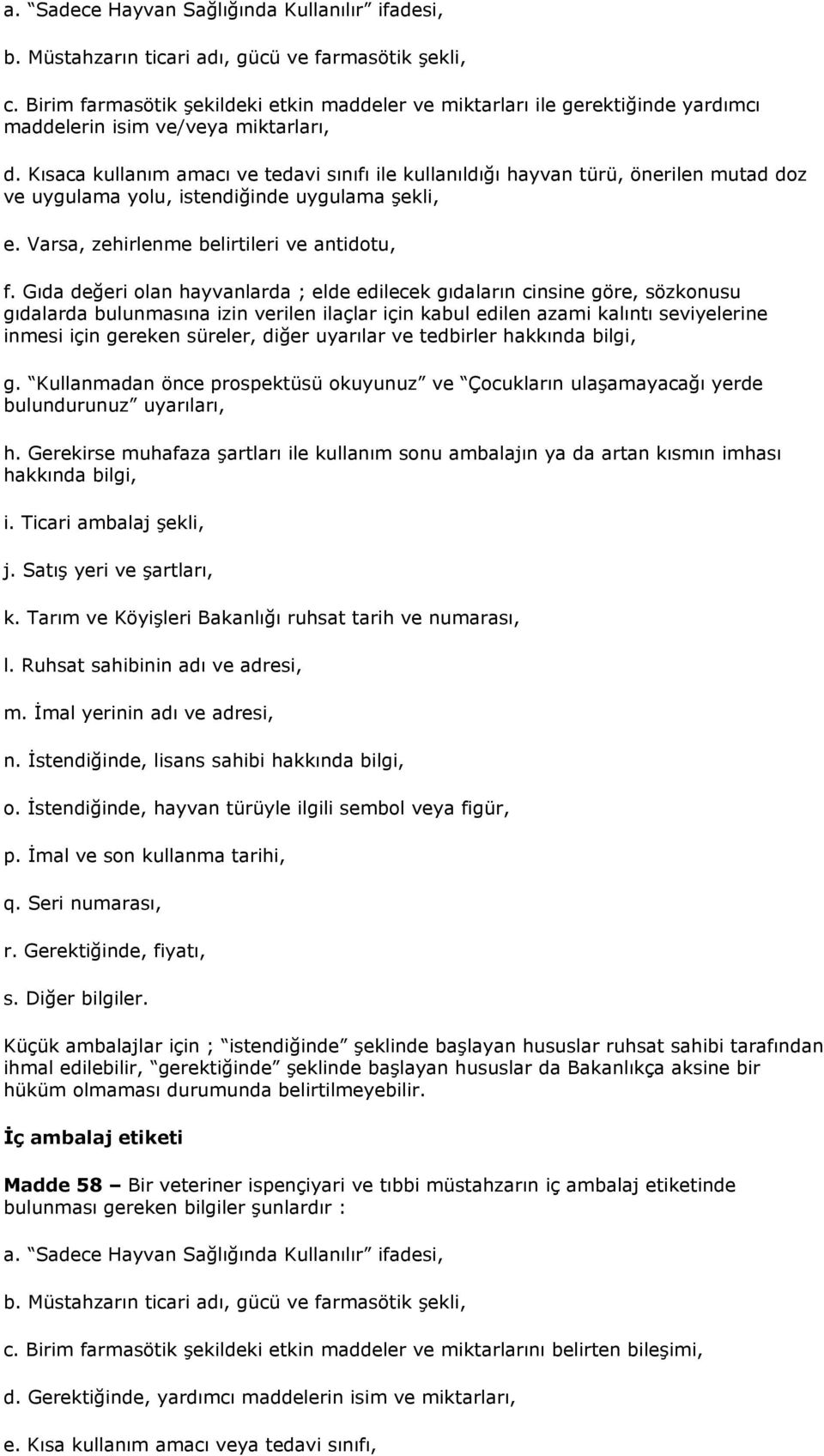 Kısaca kullanım amacı ve tedavi sınıfı ile kullanıldığı hayvan türü, önerilen mutad doz ve uygulama yolu, istendiğinde uygulama şekli, e. Varsa, zehirlenme belirtileri ve antidotu, f.