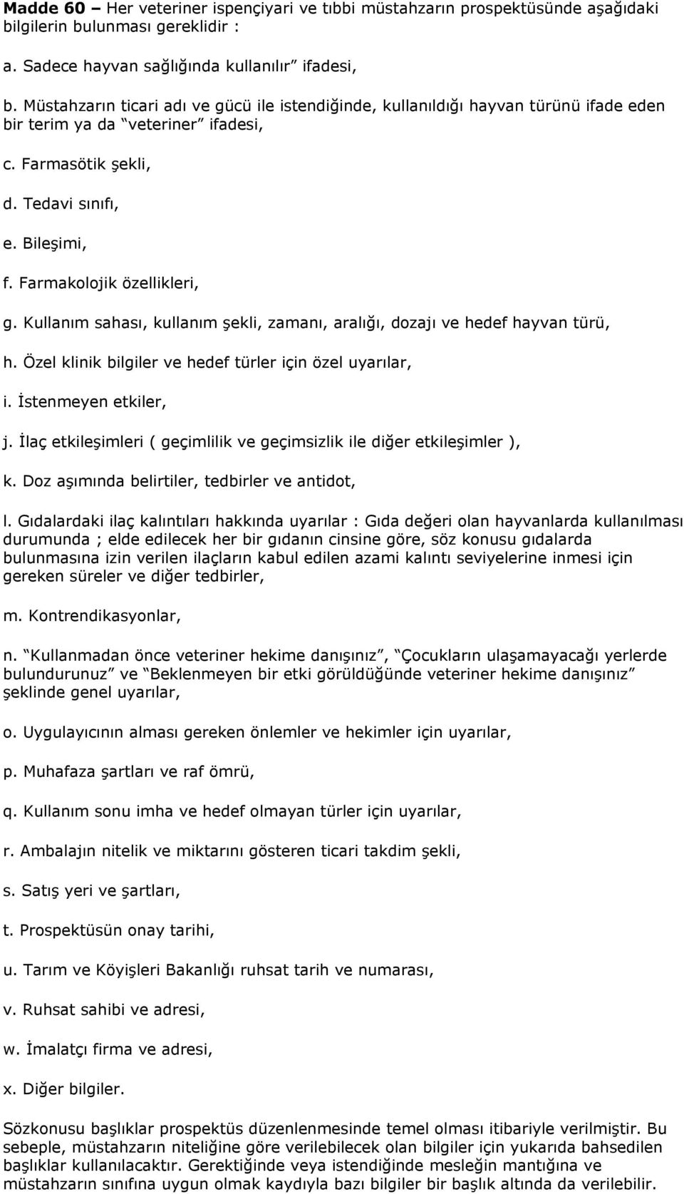 Farmakolojik özellikleri, g. Kullanım sahası, kullanım şekli, zamanı, aralığı, dozajı ve hedef hayvan türü, h. Özel klinik bilgiler ve hedef türler için özel uyarılar, i. İstenmeyen etkiler, j.