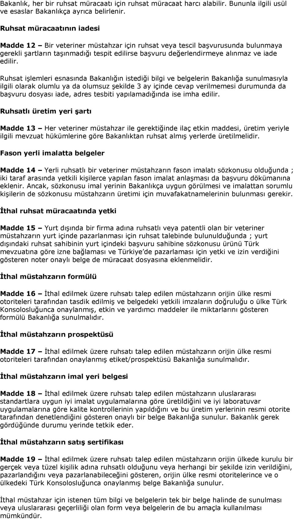 Ruhsat işlemleri esnasında Bakanlığın istediği bilgi ve belgelerin Bakanlığa sunulmasıyla ilgili olarak olumlu ya da olumsuz şekilde 3 ay içinde cevap verilmemesi durumunda da başvuru dosyası iade,