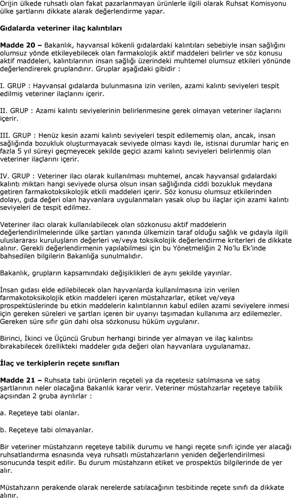 söz konusu aktif maddeleri, kalıntılarının insan sağlığı üzerindeki muhtemel olumsuz etkileri yönünde değerlendirerek gruplandırır. Gruplar aşağıdaki gibidir : I.