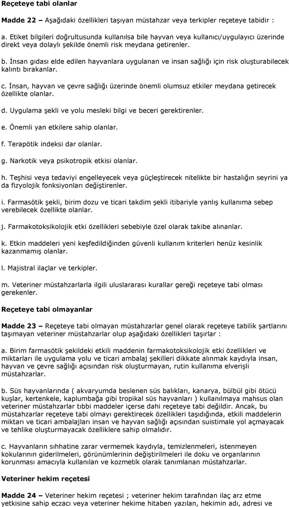 c. İnsan, hayvan ve çevre sağlığı üzerinde önemli olumsuz etkiler meydana getirecek özellikte olanlar. d. Uygulama şekli ve yolu mesleki bilgi ve beceri gerektirenler. e. Önemli yan etkilere sahip olanlar.