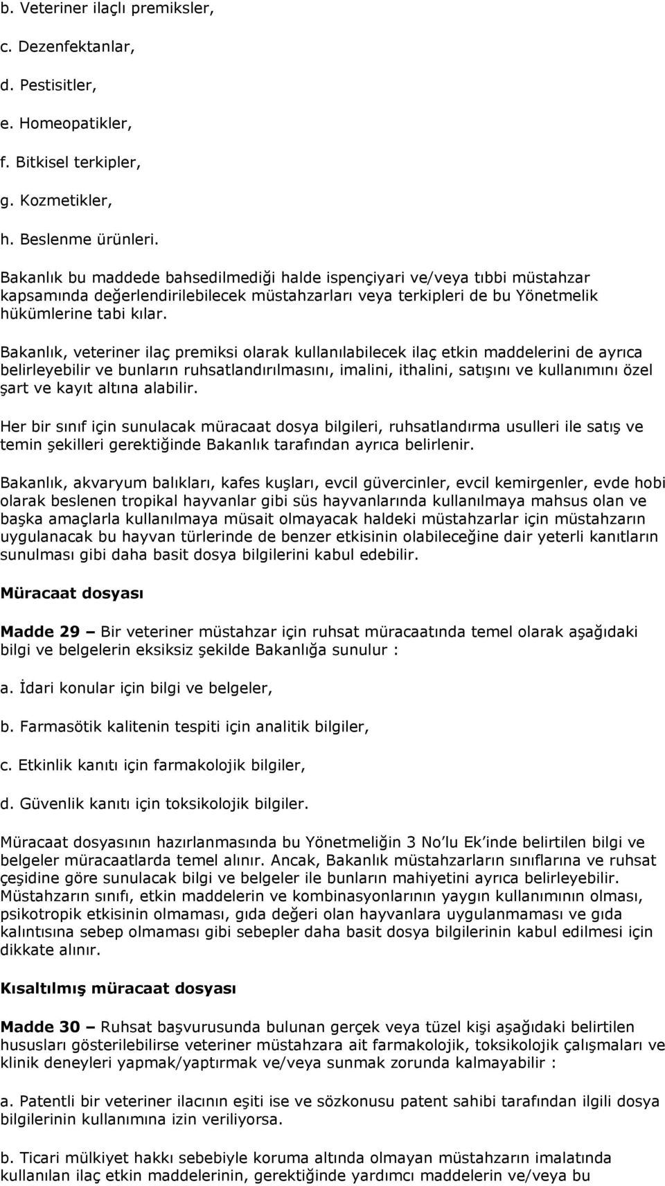 Bakanlık, veteriner ilaç premiksi olarak kullanılabilecek ilaç etkin maddelerini de ayrıca belirleyebilir ve bunların ruhsatlandırılmasını, imalini, ithalini, satışını ve kullanımını özel şart ve