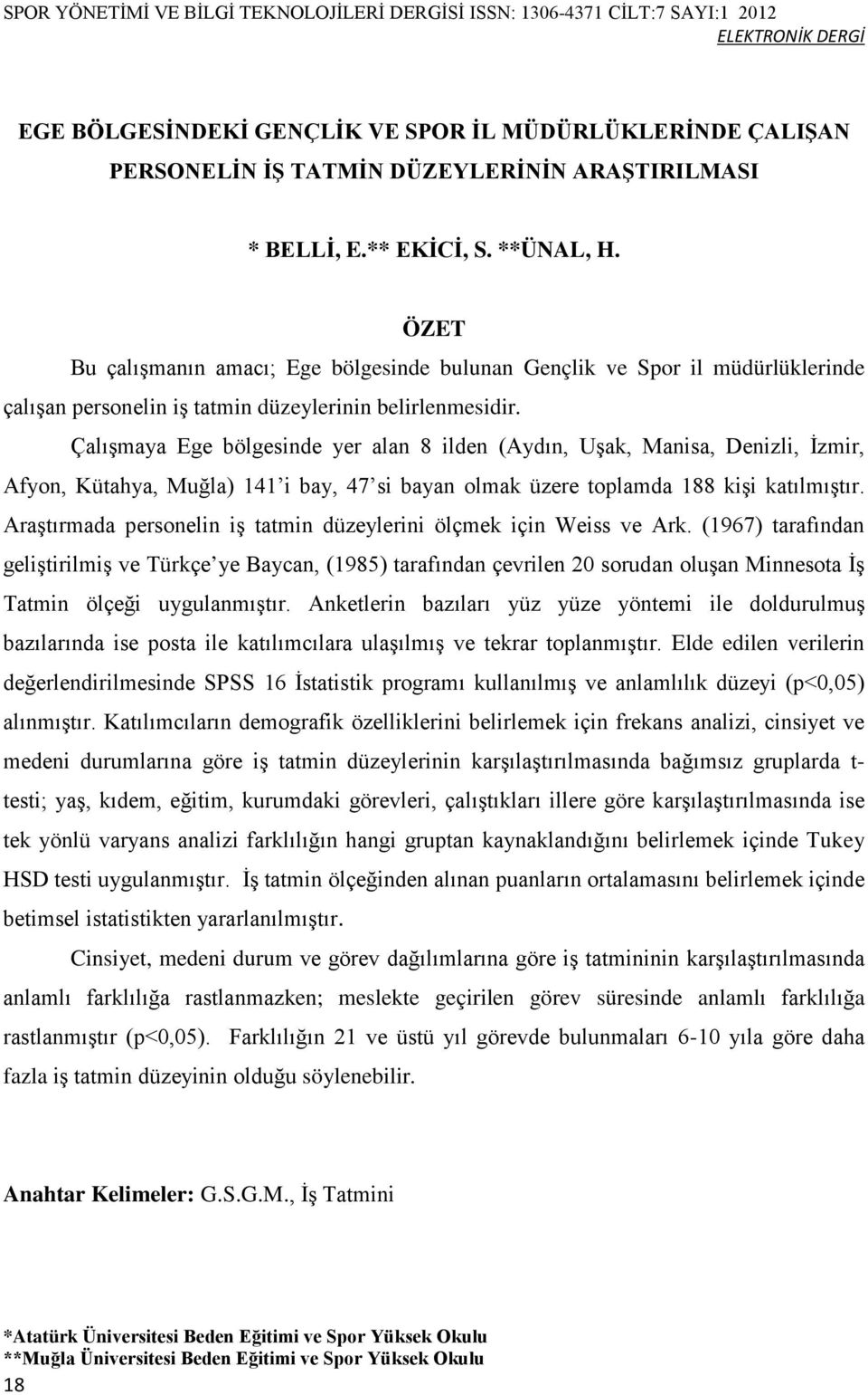 Çalışmaya Ege bölgesinde yer alan 8 ilden (Aydın, Uşak, Manisa, Denizli, İzmir, Afyon, Kütahya, Muğla) 141 i bay, 47 si bayan olmak üzere toplamda 188 kişi katılmıştır.