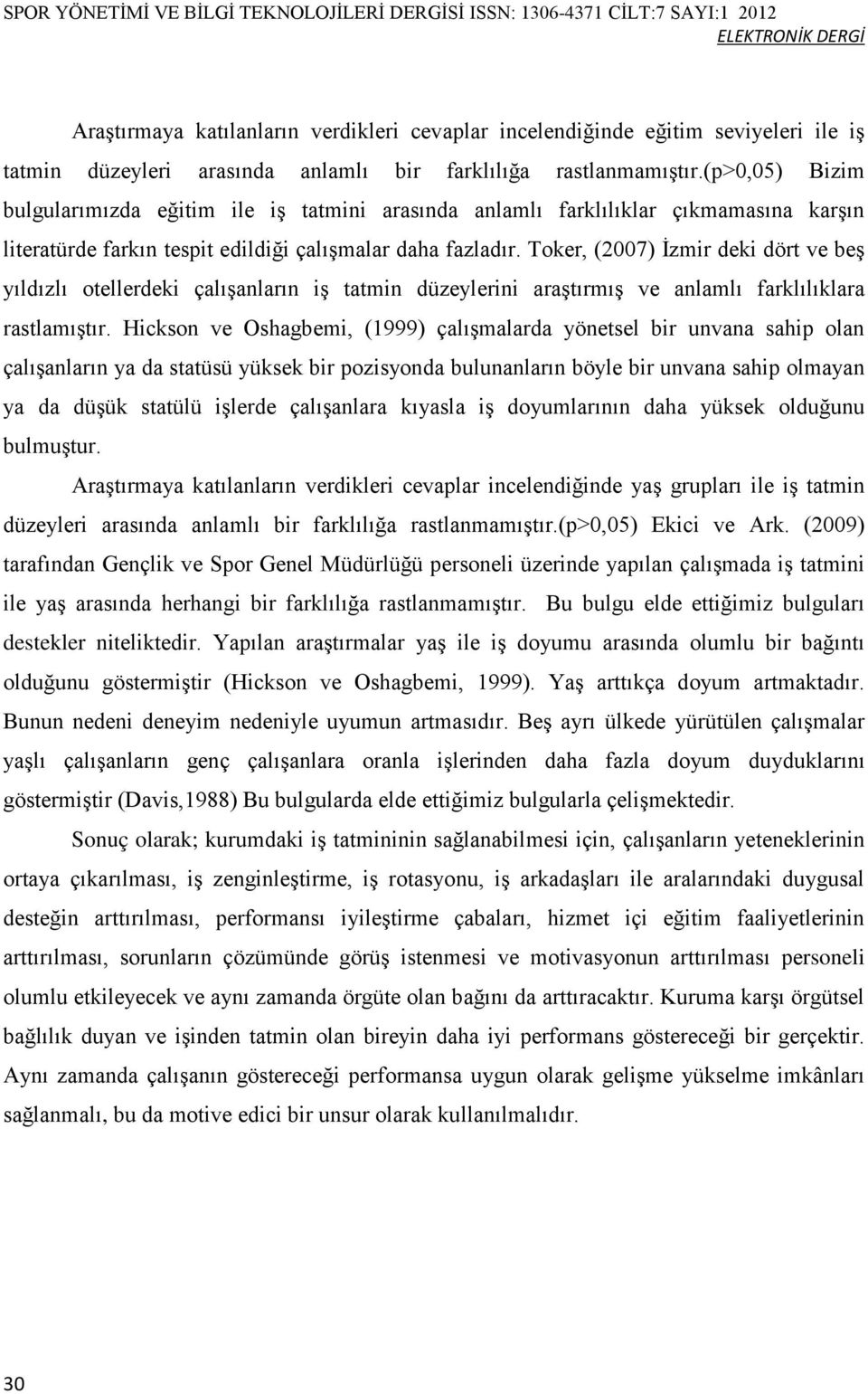 Toker, (2007) İzmir deki dört ve beş yıldızlı otellerdeki çalışanların iş tatmin düzeylerini araştırmış ve anlamlı farklılıklara rastlamıştır.