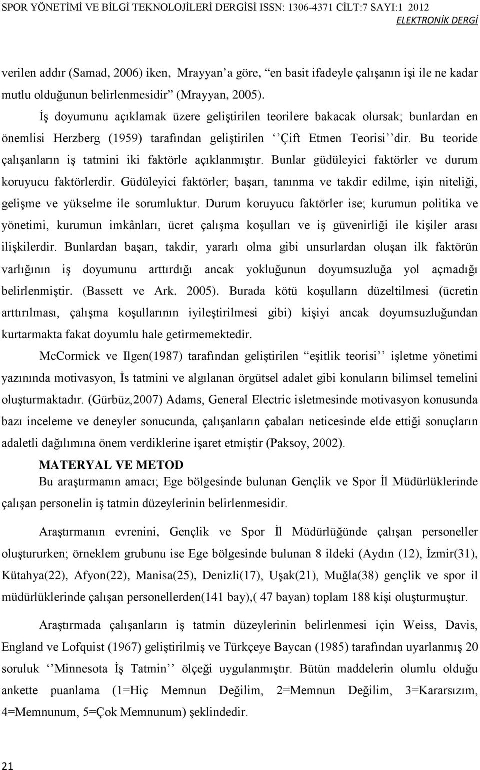 Bu teoride çalışanların iş tatmini iki faktörle açıklanmıştır. Bunlar güdüleyici faktörler ve durum koruyucu faktörlerdir.