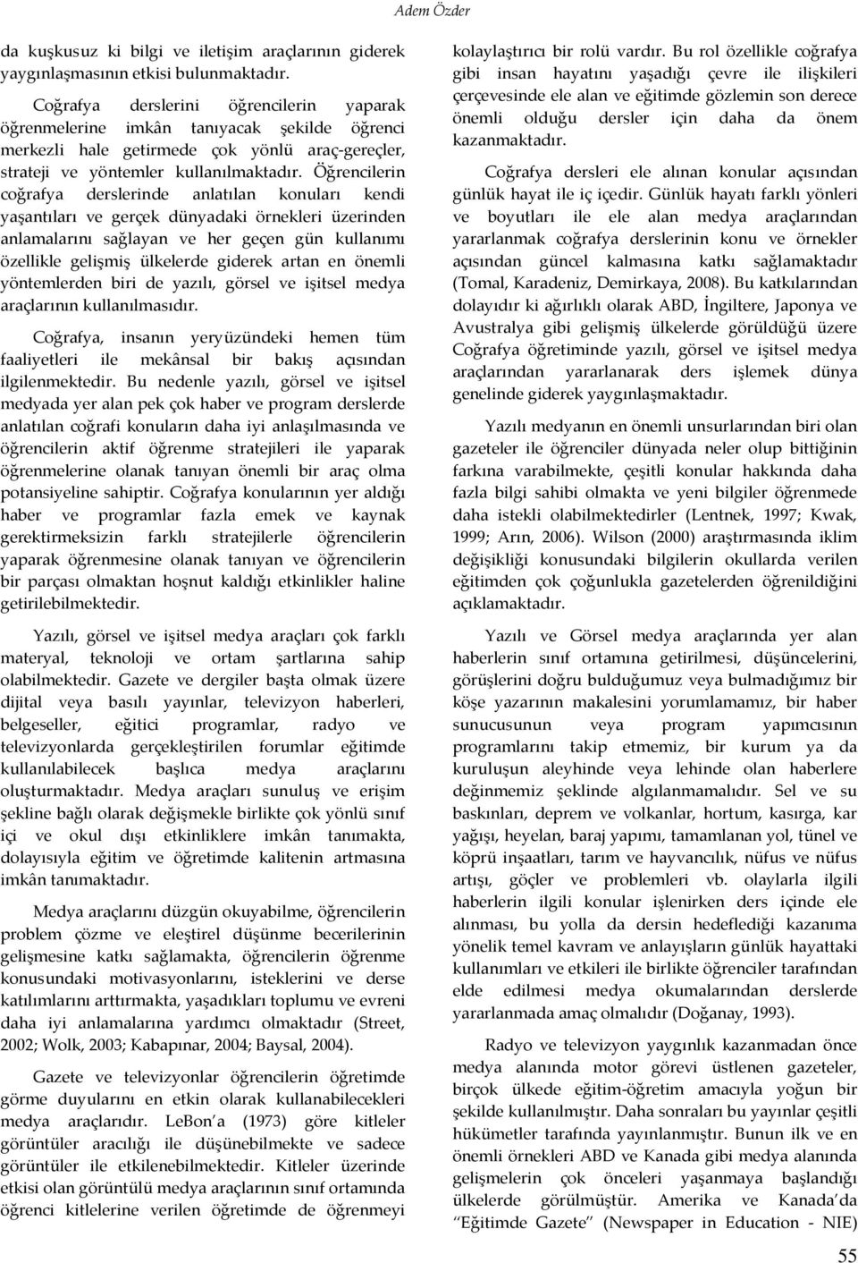 Öğrencilerin coğrafya derslerinde anlatılan konuları kendi yaşantıları ve gerçek dünyadaki örnekleri üzerinden anlamalarını sağlayan ve her geçen gün kullanımı özellikle gelişmiş ülkelerde giderek