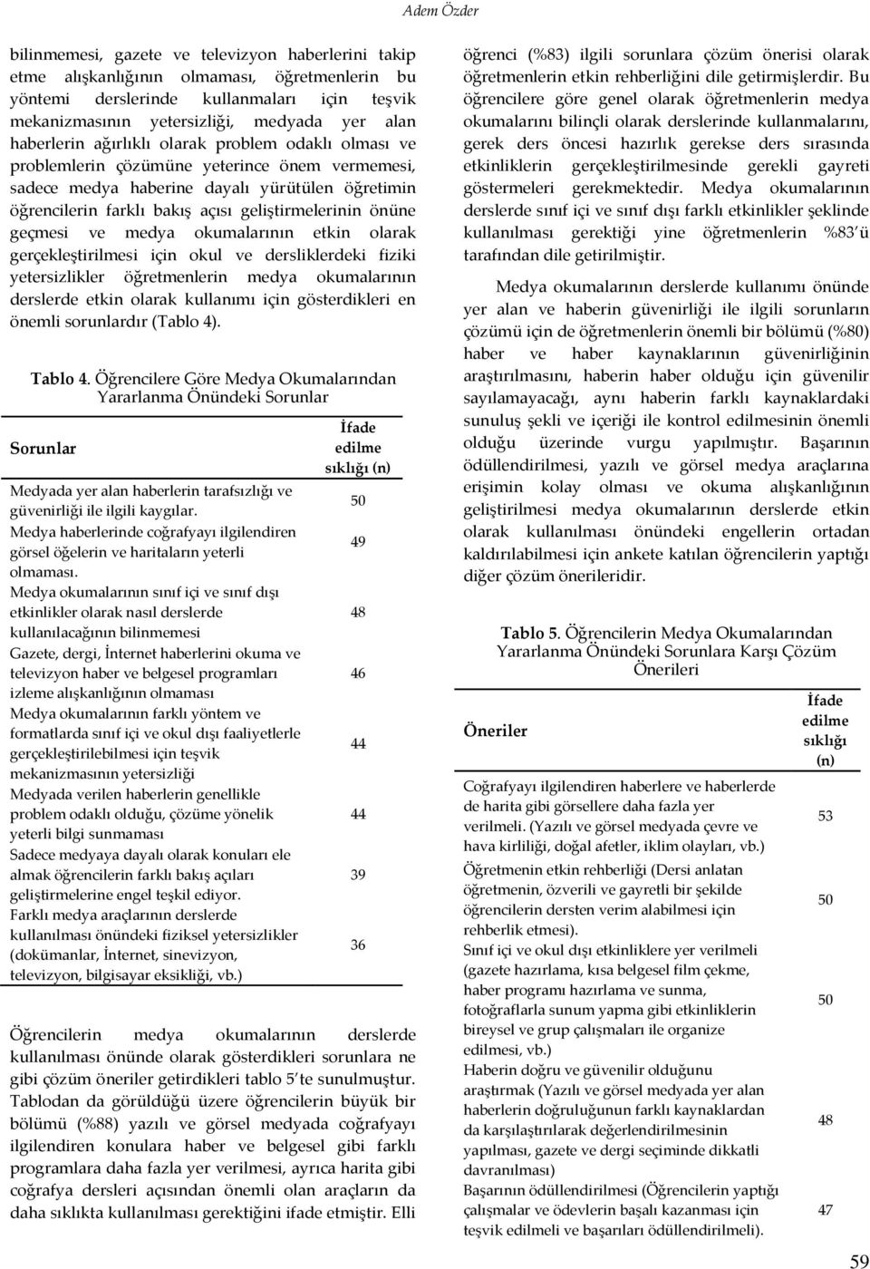 geliştirmelerinin önüne geçmesi ve medya okumalarının etkin olarak gerçekleştirilmesi için okul ve dersliklerdeki fiziki yetersizlikler öğretmenlerin medya okumalarının derslerde etkin olarak