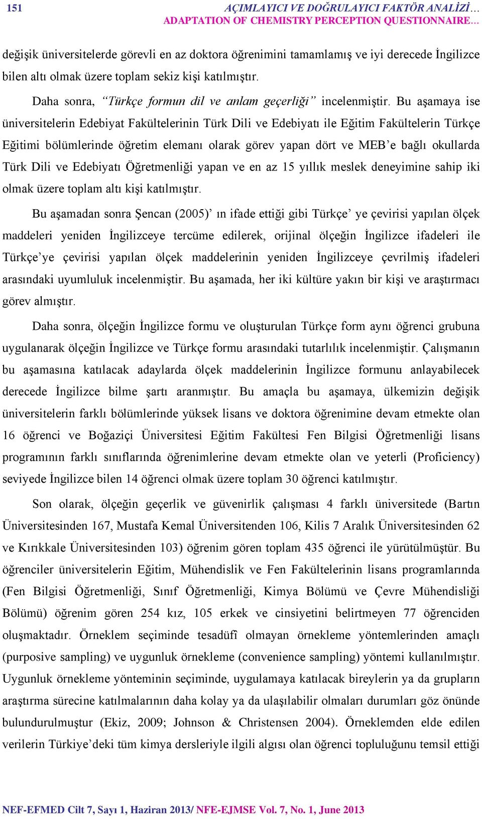 Bu aşamaya ise üniversitelerin Edebiyat Fakültelerinin Türk Dili ve Edebiyatı ile Eğitim Fakültelerin Türkçe Eğitimi bölümlerinde öğretim elemanı olarak görev yapan dört ve MEB e bağlı okullarda Türk