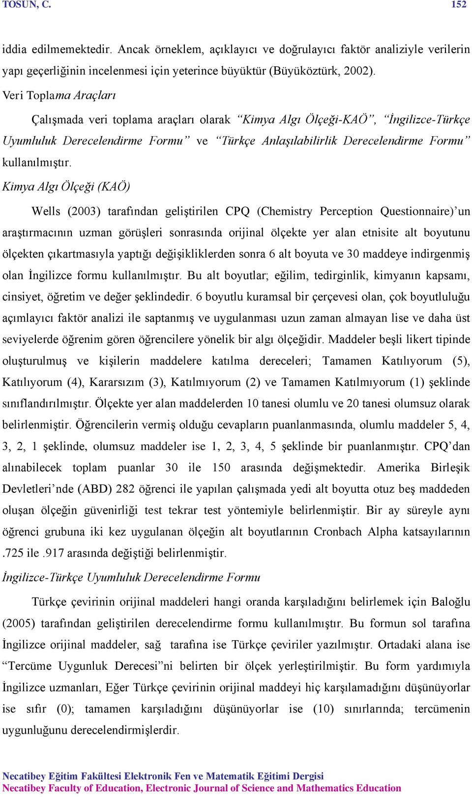 Kimya Algı Ölçeği (KAÖ) Wells (2003) tarafından geliştirilen CPQ (Chemistry Perception Questionnaire) un araştırmacının uzman görüşleri sonrasında orijinal ölçekte yer alan etnisite alt boyutunu