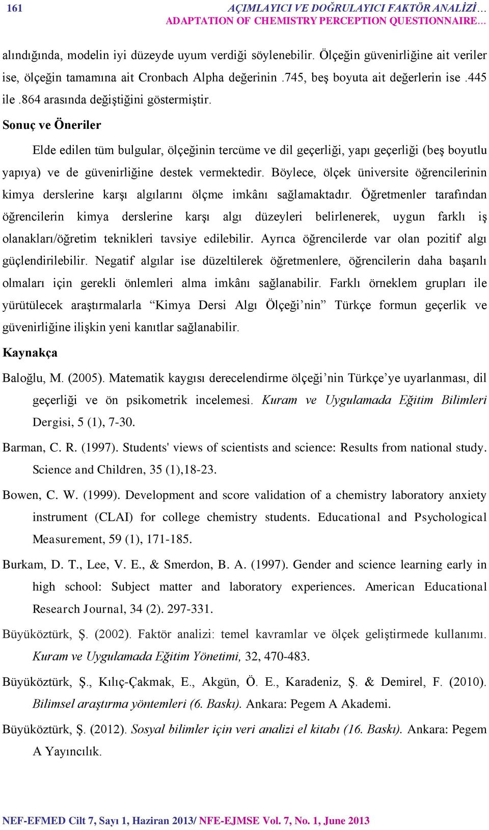 Sonuç ve Öneriler Elde edilen tüm bulgular, ölçeğinin tercüme ve dil geçerliği, yapı geçerliği (beş boyutlu yapıya) ve de güvenirliğine destek vermektedir.