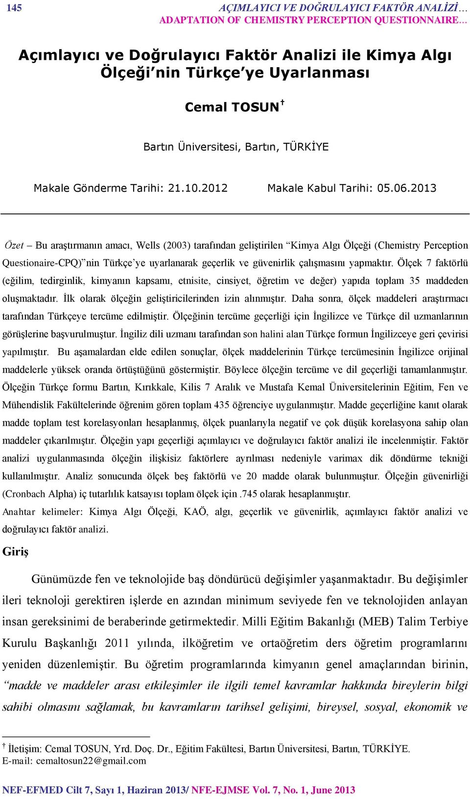 2013 Özet Bu araştırmanın amacı, Wells (2003) tarafından geliştirilen Kimya Algı Ölçeği (Chemistry Perception Questionaire-CPQ) nin Türkçe ye uyarlanarak geçerlik ve güvenirlik çalışmasını yapmaktır.